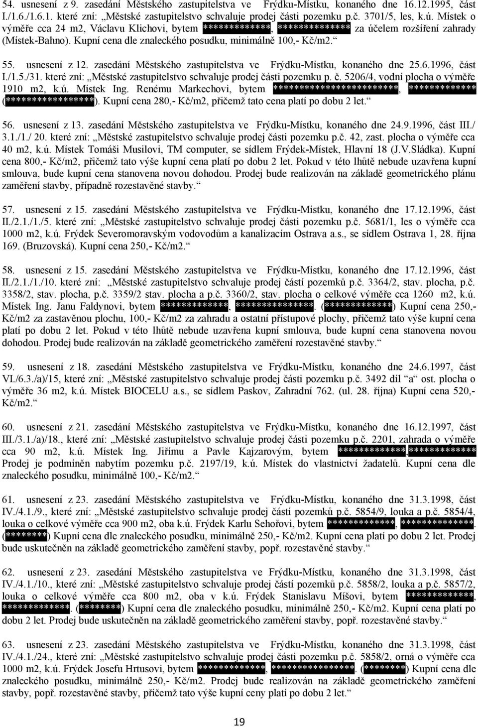 usnesení z 12. zasedání Městského zastupitelstva ve Frýdku-Místku, konaného dne 25.6.1996, část I./1.5./31. které zní: Městské zastupitelstvo schvaluje prodej části pozemku p. č. 5206/4, vodní plocha o výměře 1910 m2, k.