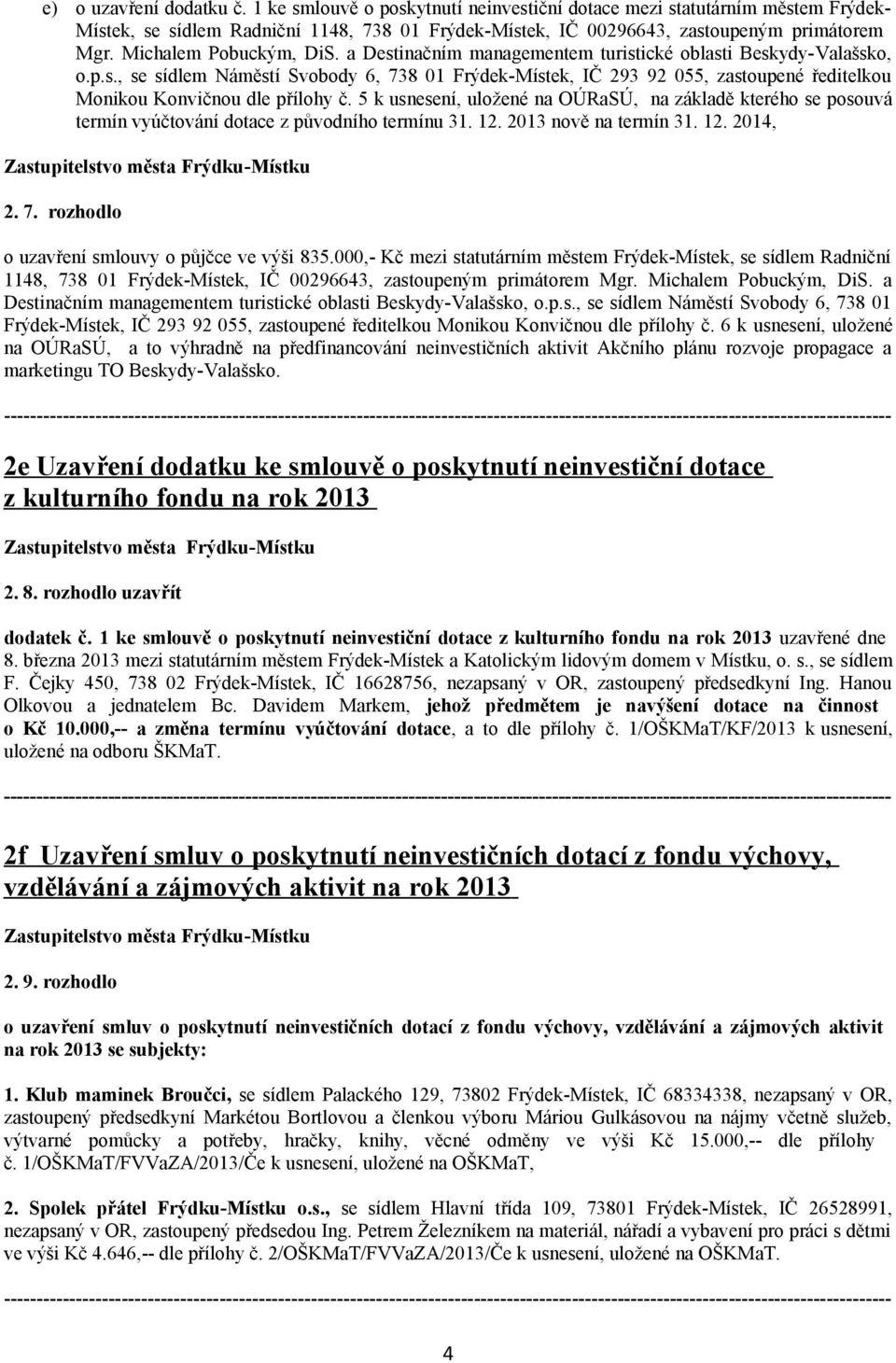 5 k usnesení, uložené na OÚRaSÚ, na základě kterého se posouvá termín vyúčtování dotace z původního termínu 31. 12. 2013 nově na termín 31. 12. 2014, 2. 7.