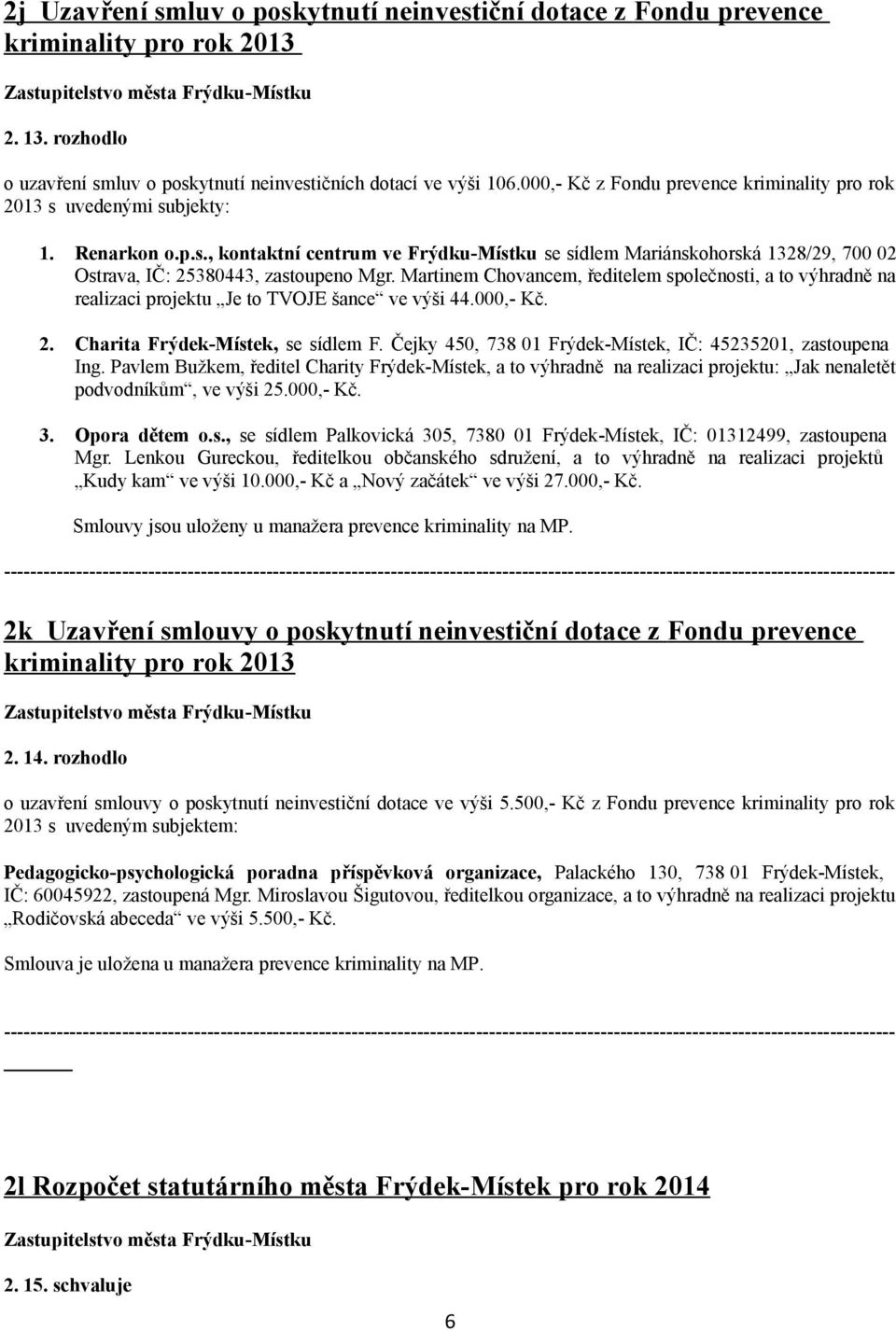 Martinem Chovancem, ředitelem společnosti, a to výhradně na realizaci projektu Je to TVOJE šance ve výši 44.000,- Kč. 2. Charita Frýdek-Místek, se sídlem F.