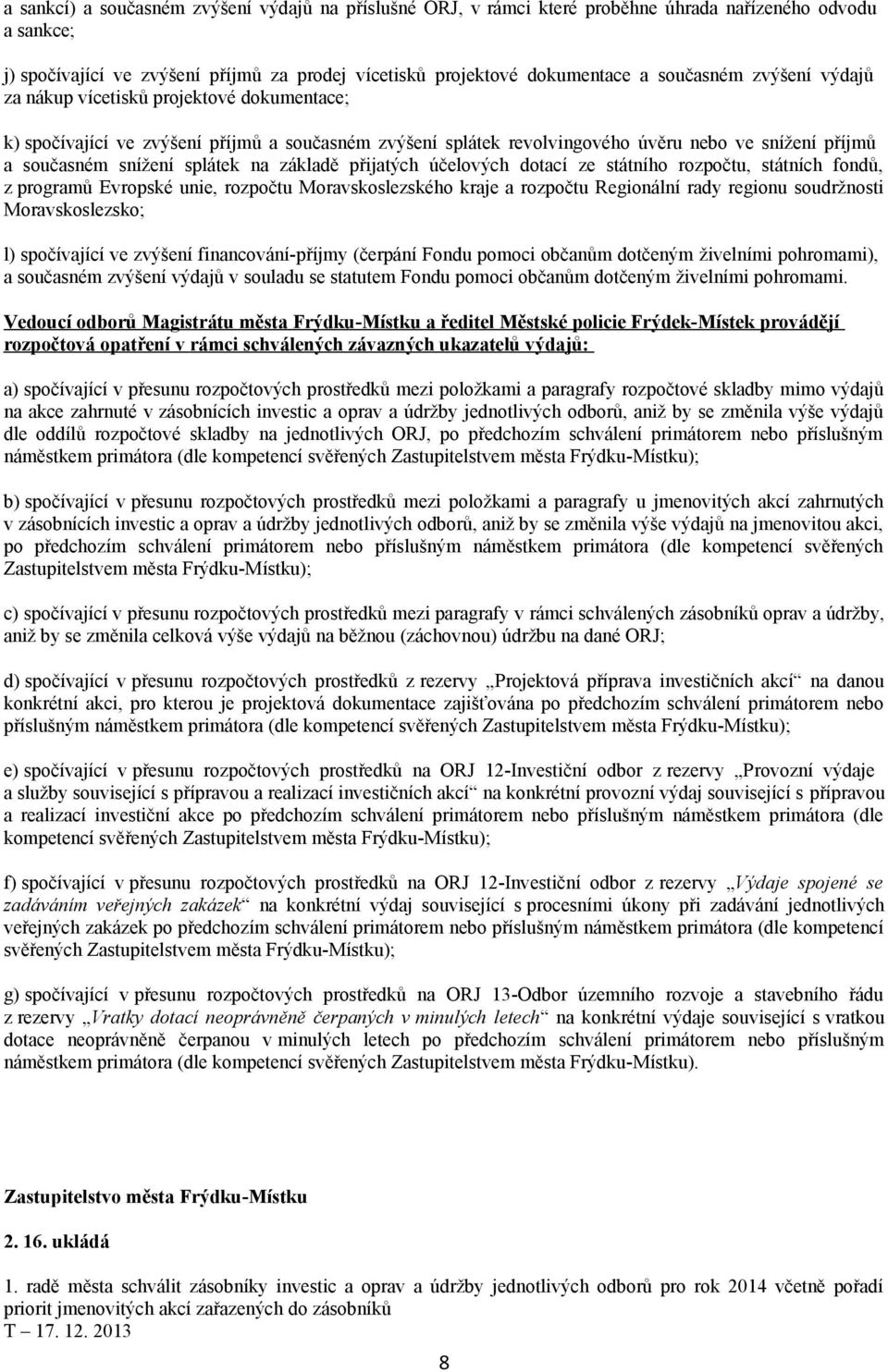 splátek na základě přijatých účelových dotací ze státního rozpočtu, státních fondů, z programů Evropské unie, rozpočtu Moravskoslezského kraje a rozpočtu Regionální rady regionu soudržnosti