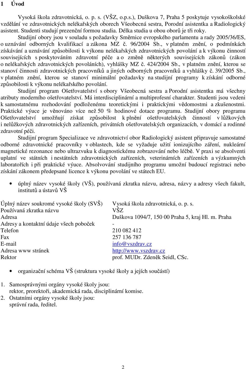 Studijní obory jsou v souladu s požadavky Směrnice evropského parlamentu a rady 2005/36/ES, o uznávání odborných kvalifikací a zákona MZ č. 96/2004 Sb.