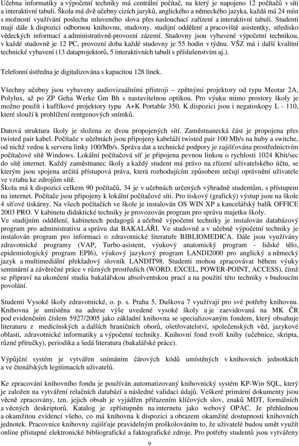 Studenti mají dále k dispozici odbornou knihovnu, studovny, studijní oddělení a pracoviště asistentky, středisko vědeckých informací a administrativněprovozní zázemí.