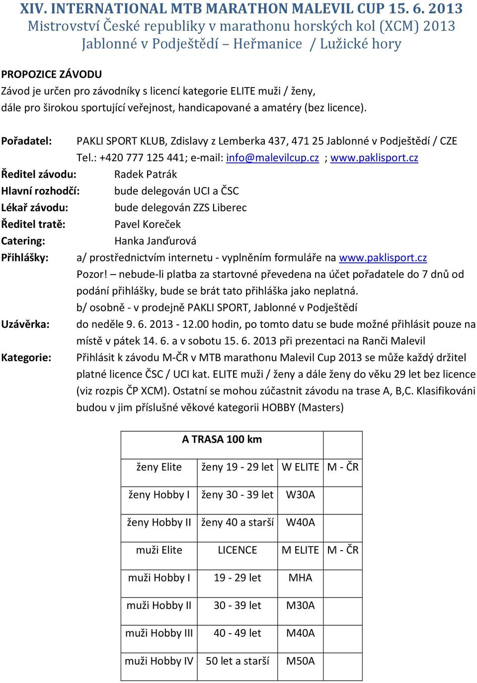 ženy, dále pro širokou sportující veřejnost, handicapované a amatéry (bez licence). Pořadatel: PAKLI SPORT KLUB, Zdislavy z Lemberka 437, 471 25 Jablonné v Podještědí / CZE Tel.
