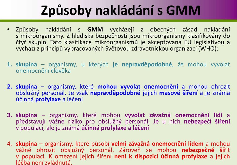 skupina organismy, u kterých je nepravděpodobné, že mohou vyvolat onemocnění člověka 2. skupina organismy, které mohou vyvolat onemocnění a mohou ohrozit obslužný personál.