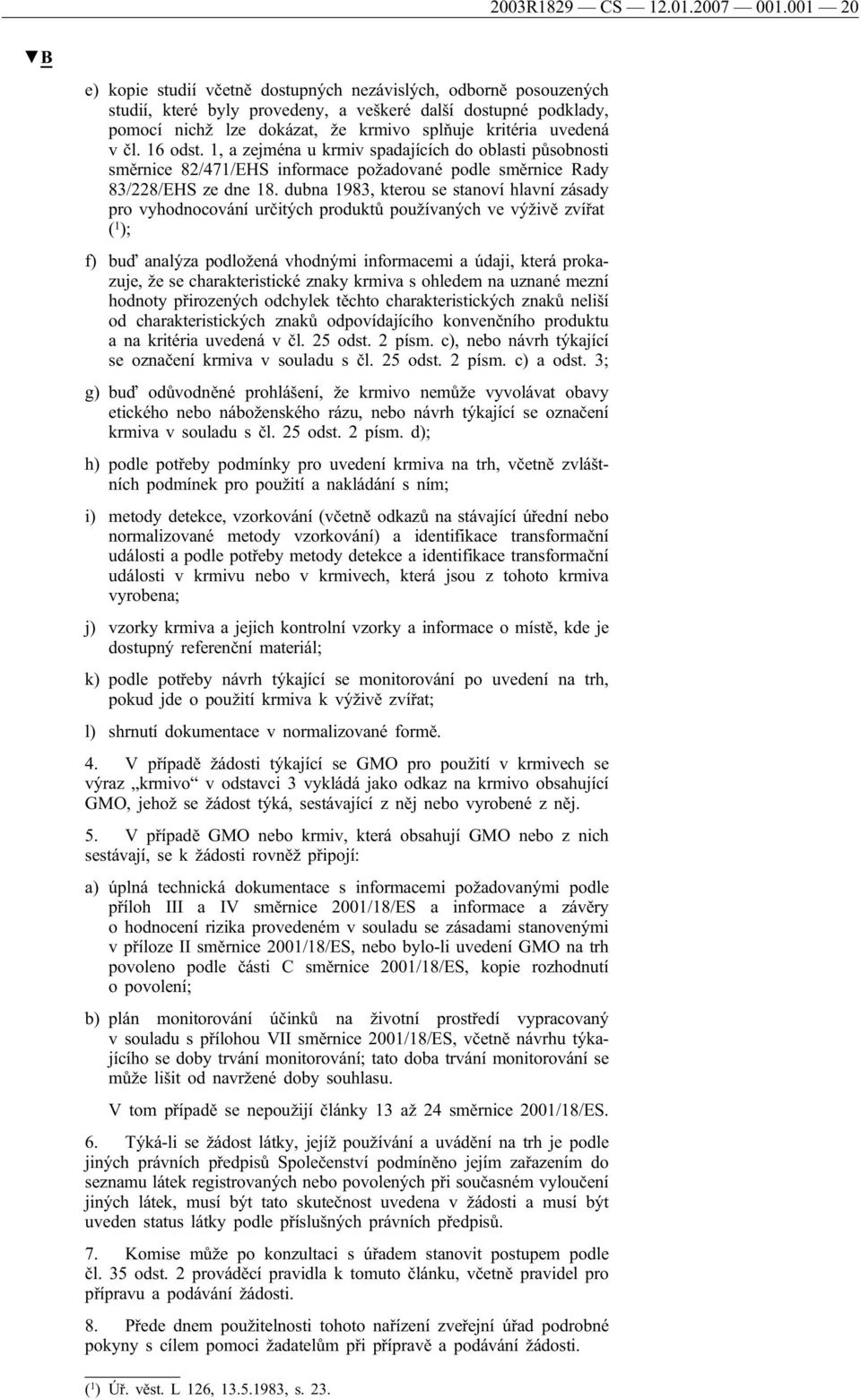 v čl. 16 odst. 1, a zejména u krmiv spadajících do oblasti působnosti směrnice 82/471/EHS informace požadované podle směrnice Rady 83/228/EHS ze dne 18.