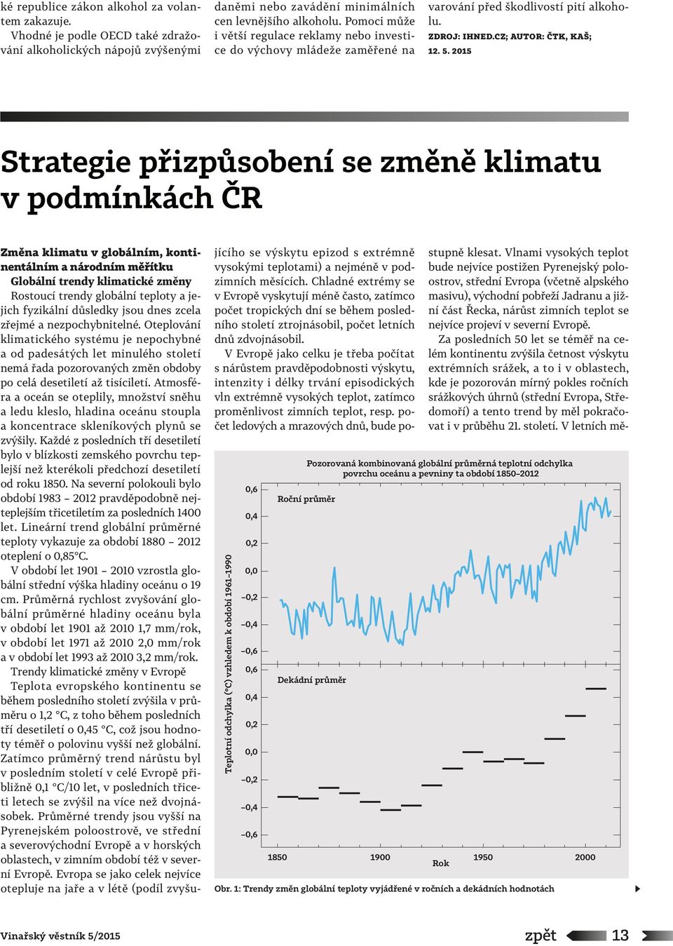 2015 Strategie přizpůsobení se změně klimatu v podmínkách ČR Teplotní odchylka ( C) vzhledem k období 1961 1990 0,6 0,4 0,2 0,0 0,2 0,4 0,6 0,6 0,4 0,2 0,0 0,2 0,4 0,6 Roční průměr Dekádní průměr
