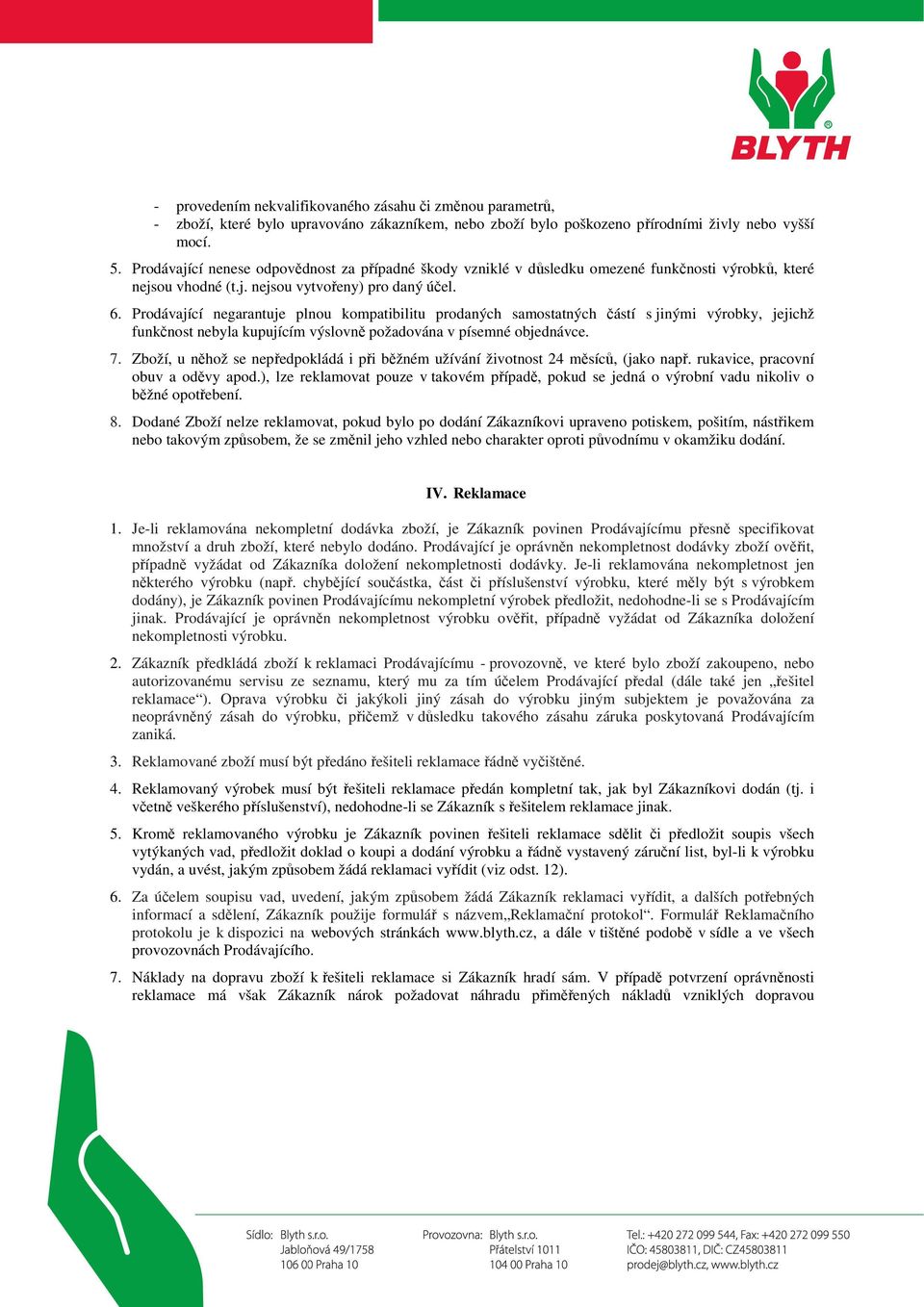 Prodávající negarantuje plnou kompatibilitu prodaných samostatných částí s jinými výrobky, jejichž funkčnost nebyla kupujícím výslovně požadována v písemné objednávce. 7.