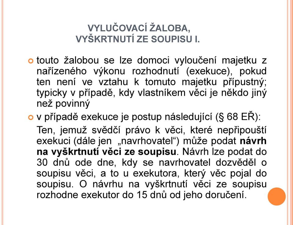 kdy vlastníkem věci je někdo jiný než povinný v případě exekuce je postup následující ( 68 EŘ): Ten, jemuž svědčí právo k věci, které nepřipouští exekuci (dále