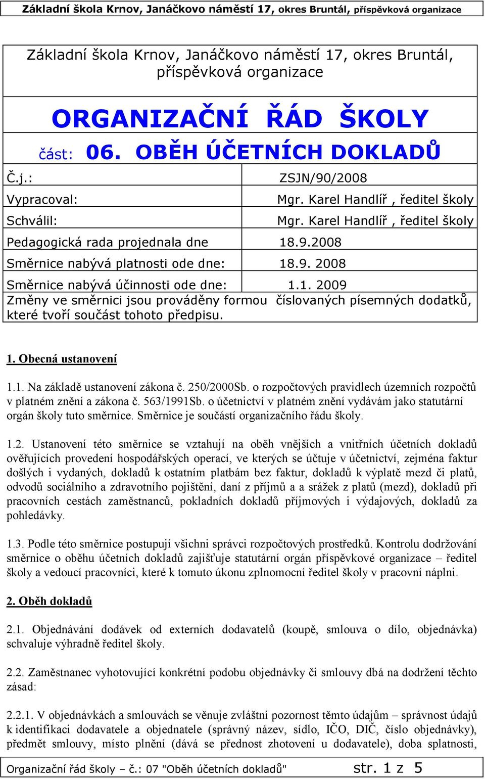 Karel Handlíř, ředitel školy Směrnice nabývá účinnosti ode dne: 1.1. 2009 Změny ve směrnici jsou prováděny formou číslovaných písemných dodatků, které tvoří součást tohoto předpisu. 1. Obecná ustanovení 1.