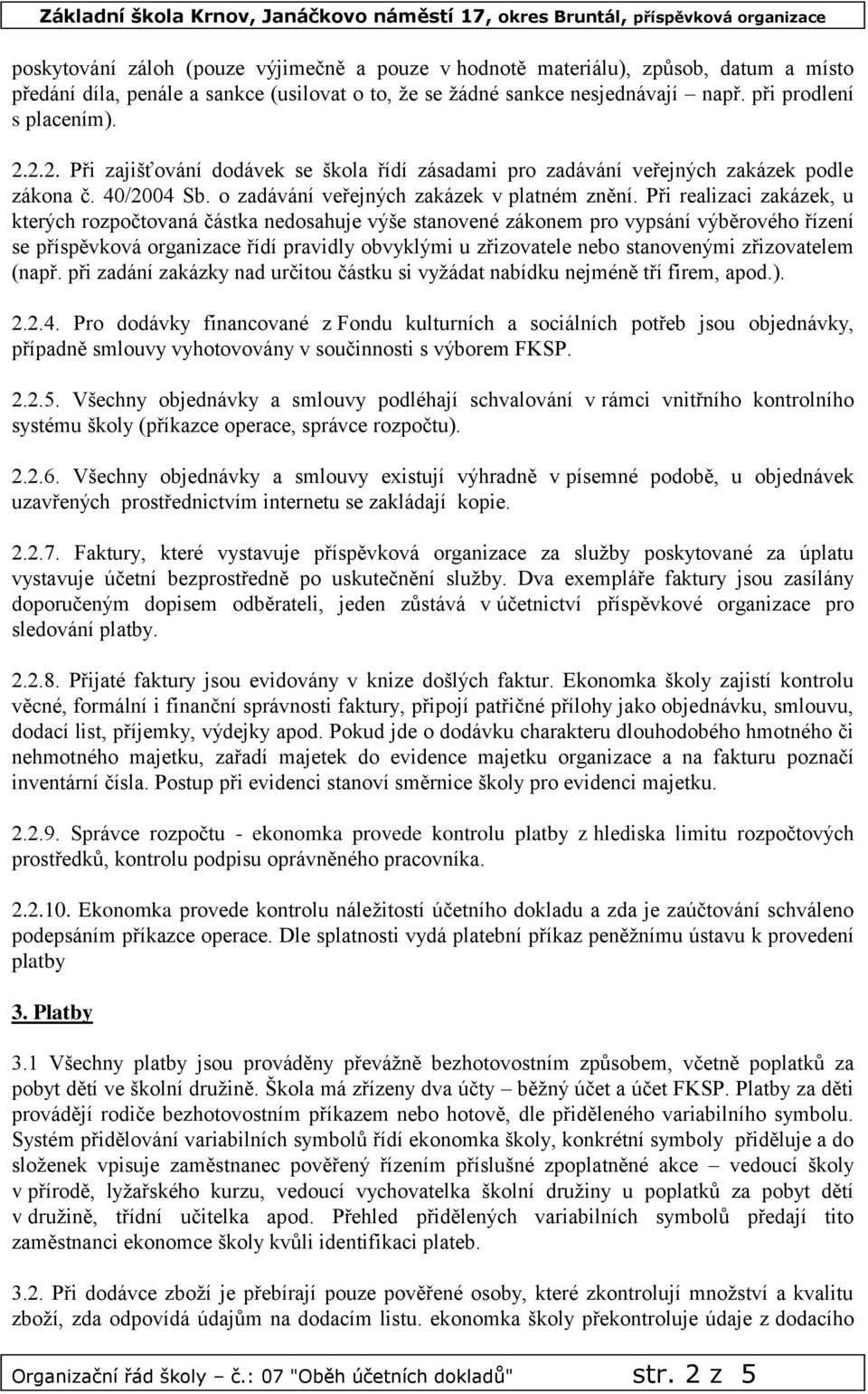 Při realizaci zakázek, u kterých rozpočtovaná částka nedosahuje výše stanovené zákonem pro vypsání výběrového řízení se příspěvková organizace řídí pravidly obvyklými u zřizovatele nebo stanovenými