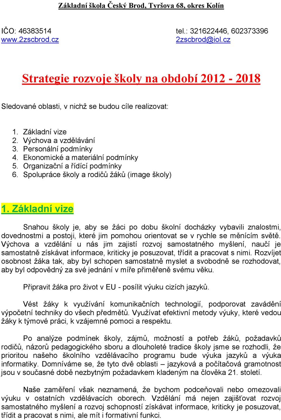 Ekonomické a materiální podmínky 5. Organizační a řídící podmínky 6. Spolupráce školy a rodičů žáků (image školy) 1.