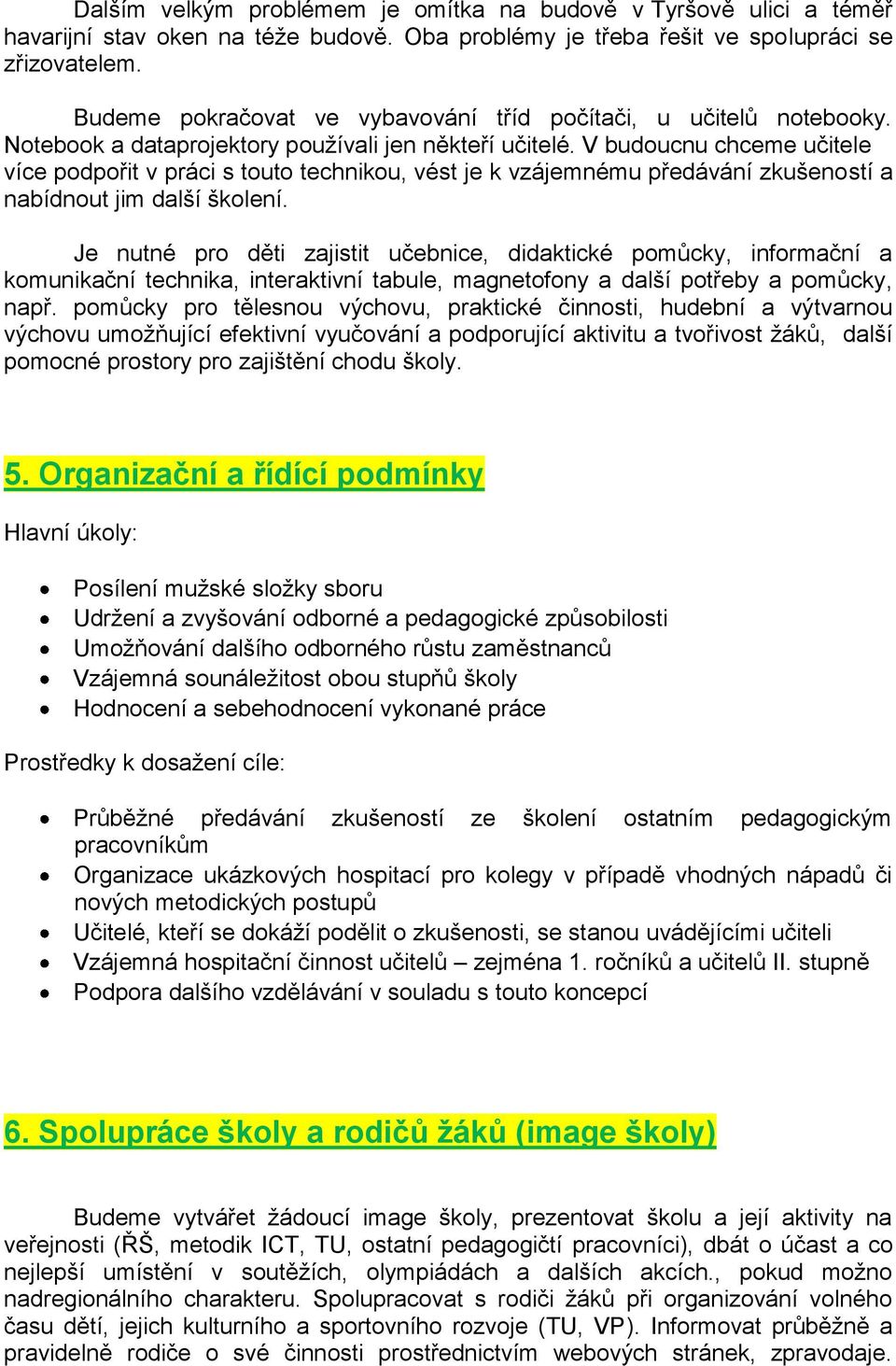 V budoucnu chceme učitele více podpořit v práci s touto technikou, vést je k vzájemnému předávání zkušeností a nabídnout jim další školení.