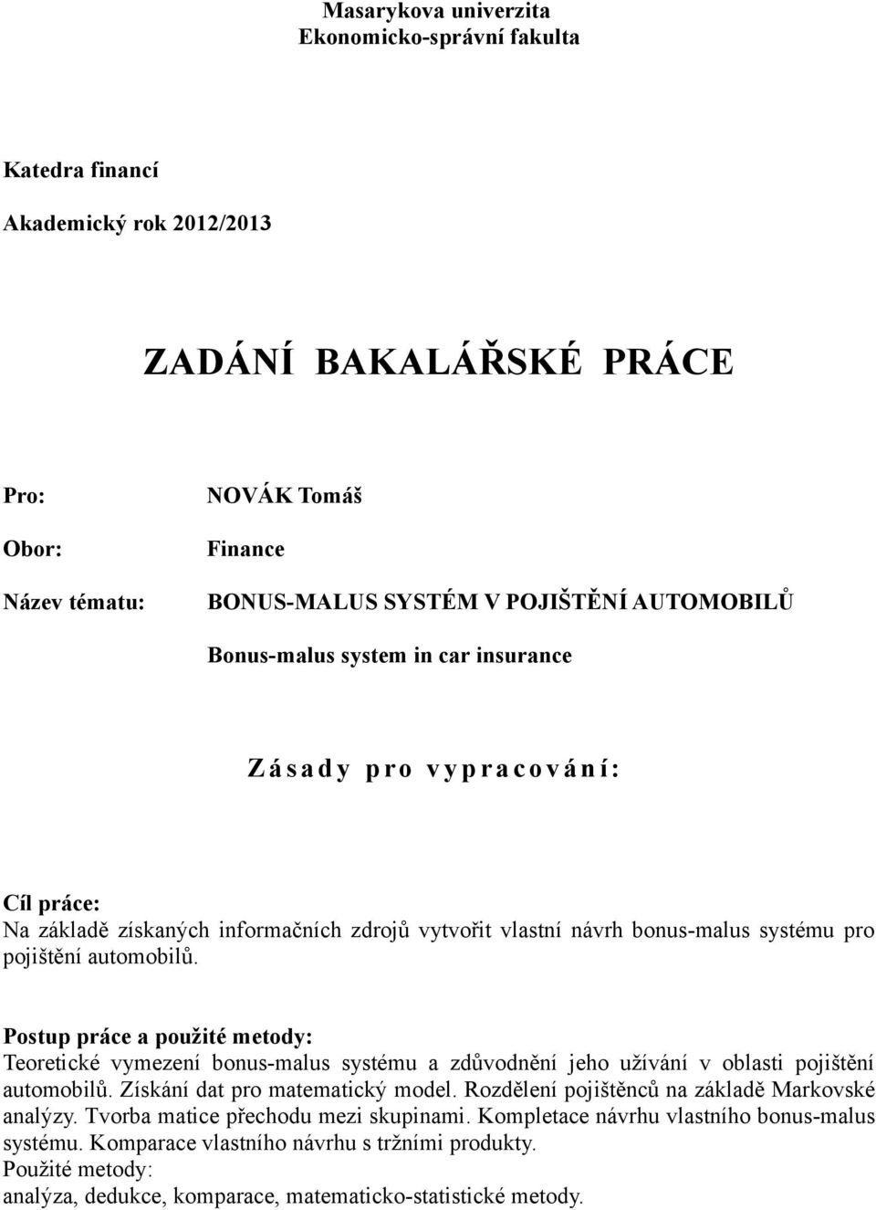 automobilů. Postup práce a použité metody: Teoretické vymezení bonus-malus systému a zdůvodnění jeho užívání v oblasti pojištění automobilů. Získání dat pro matematický model.