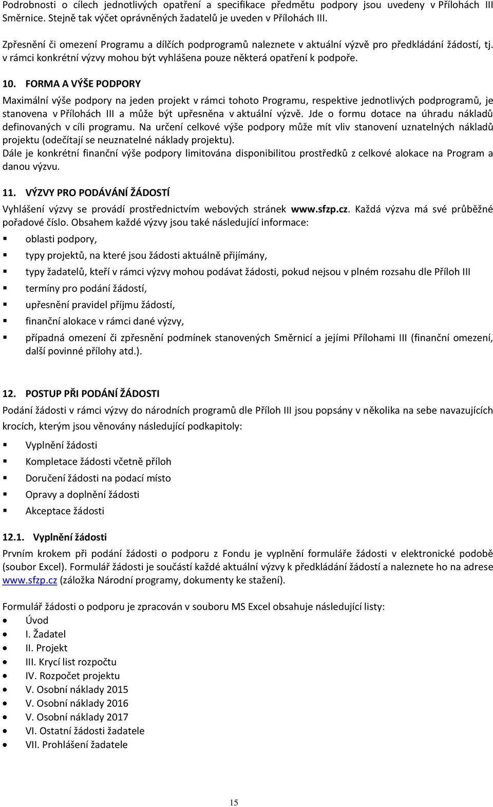 FORMA A VÝŠE PODPORY Maximální výše podpory na jeden projekt v rámci tohoto Programu, respektive jednotlivých podprogramů, je stanovena v Přílohách III a může být upřesněna v aktuální výzvě.