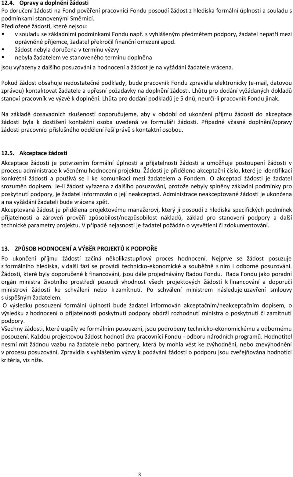 žádost nebyla doručena v termínu výzvy nebyla žadatelem ve stanoveného termínu doplněna jsou vyřazeny z dalšího posuzování a hodnocení a žádost je na vyžádání žadatele vrácena.