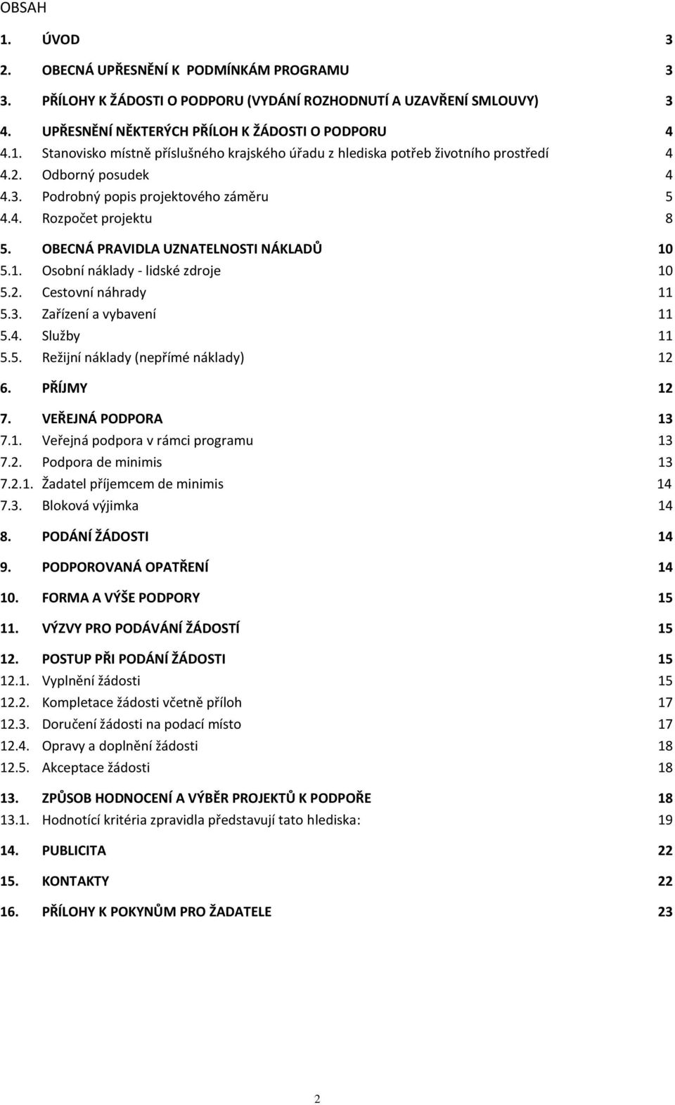 4. Služby 11 5.5. Režijní náklady (nepřímé náklady) 12 6. PŘÍJMY 12 7. VEŘEJNÁ PODPORA 13 7.1. Veřejná podpora v rámci programu 13 7.2. Podpora de minimis 13 7.2.1. Žadatel příjemcem de minimis 14 7.