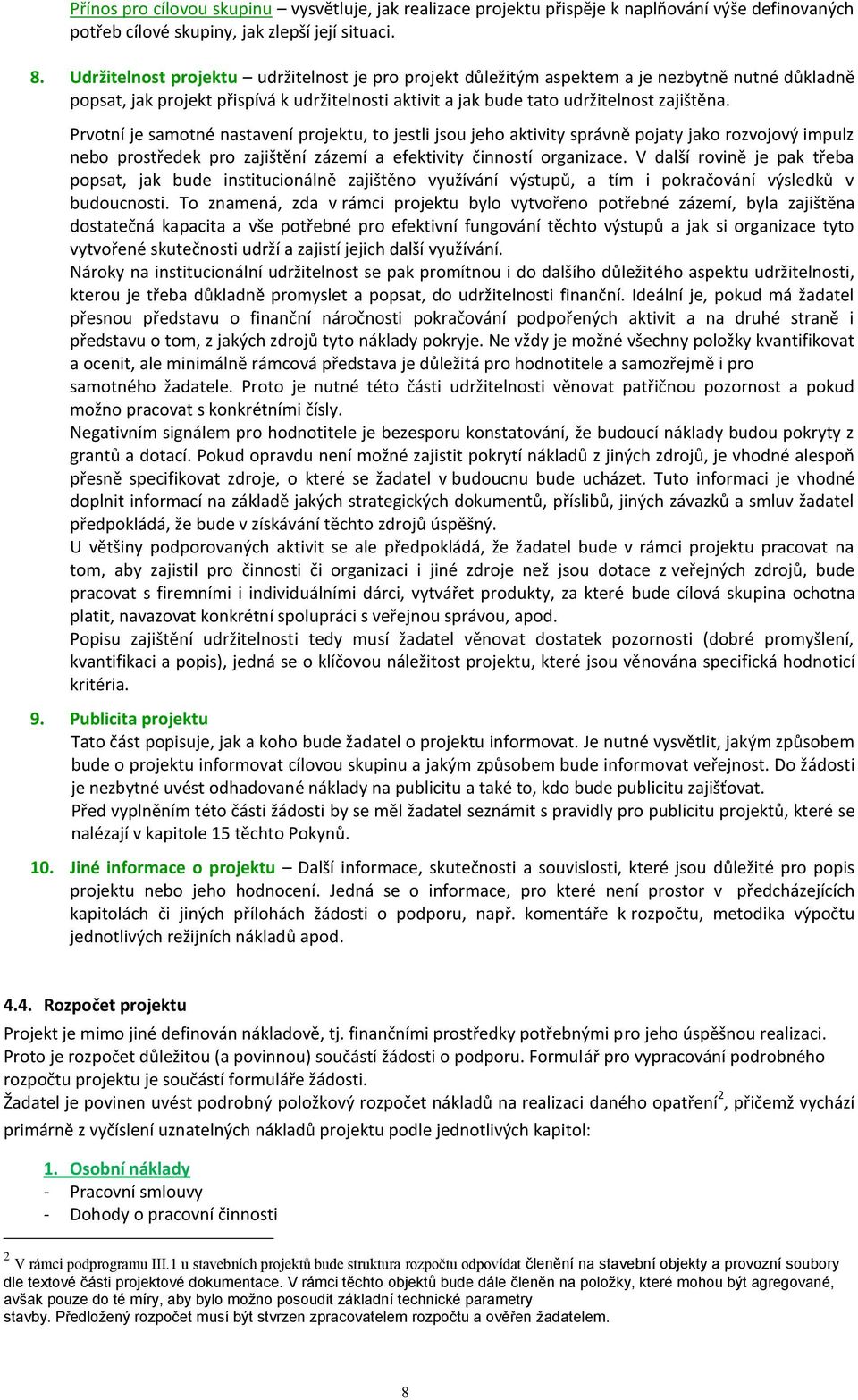 Prvotní je samotné nastavení projektu, to jestli jsou jeho aktivity správně pojaty jako rozvojový impulz nebo prostředek pro zajištění zázemí a efektivity činností organizace.