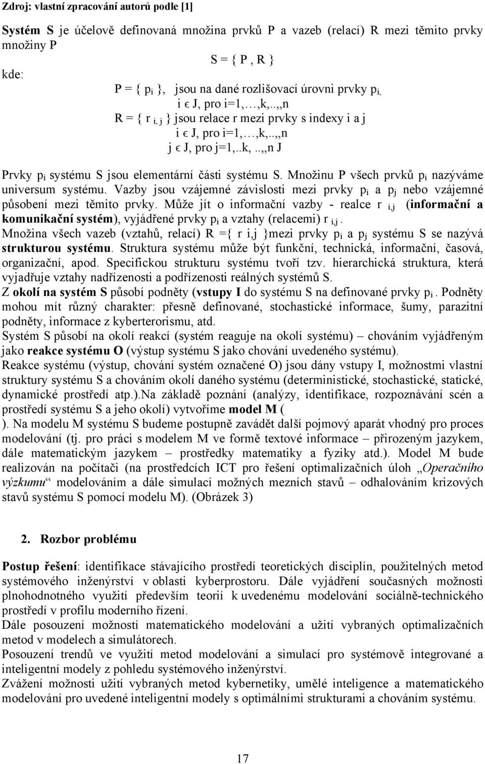 Množinu P všech prvků p i nazýváme universum systému. Vazby jsou vzájemné závislosti mezi prvky p i a p j nebo vzájemné působení mezi těmito prvky.