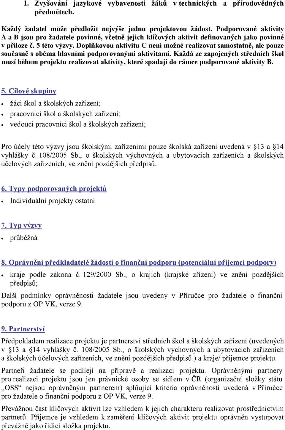 Doplňkovou aktivitu C není možné realizovat samostatně, ale pouze současně s oběma hlavními podporovanými aktivitami.