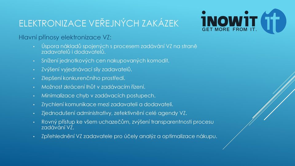 Možnost zkrácení lhůt v zadávacím řízení. Minimalizace chyb v zadávacích postupech. Zrychlení komunikace mezi zadavateli a dodavateli.