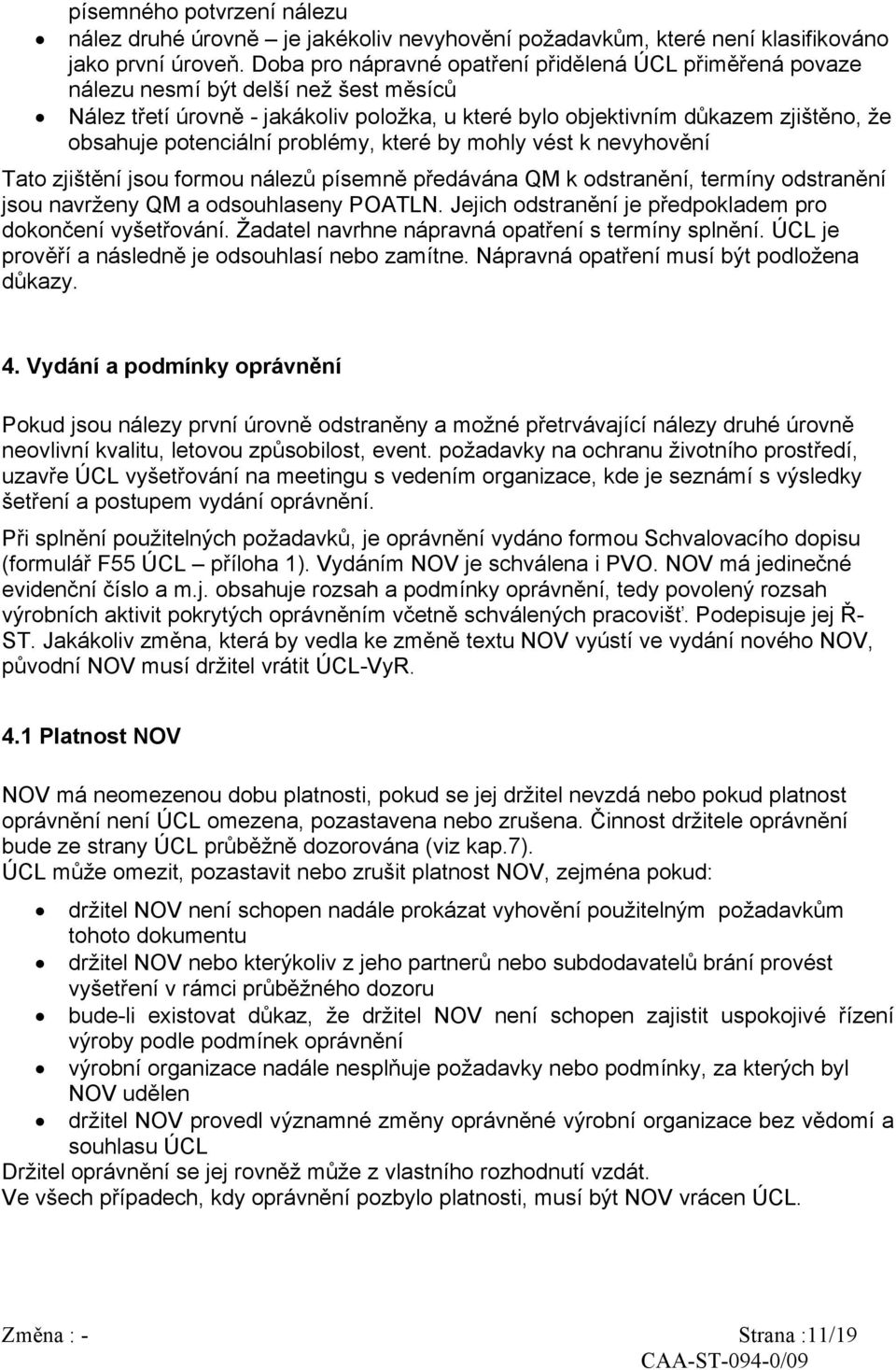 potenciální problémy, které by mohly vést k nevyhovění Tato zjištění jsou formou nálezů písemně předávána QM k odstranění, termíny odstranění jsou navrženy QM a odsouhlaseny POATLN.