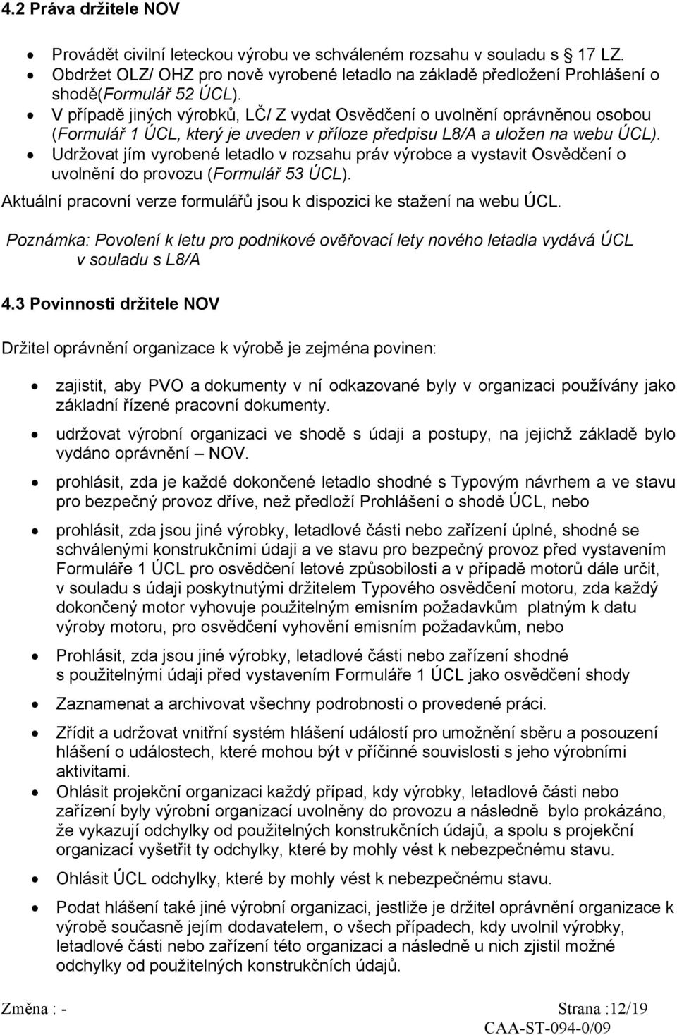 Udržovat jím vyrobené letadlo v rozsahu práv výrobce a vystavit Osvědčení o uvolnění do provozu (Formulář 53 ÚCL). Aktuální pracovní verze formulářů jsou k dispozici ke stažení na webu ÚCL.