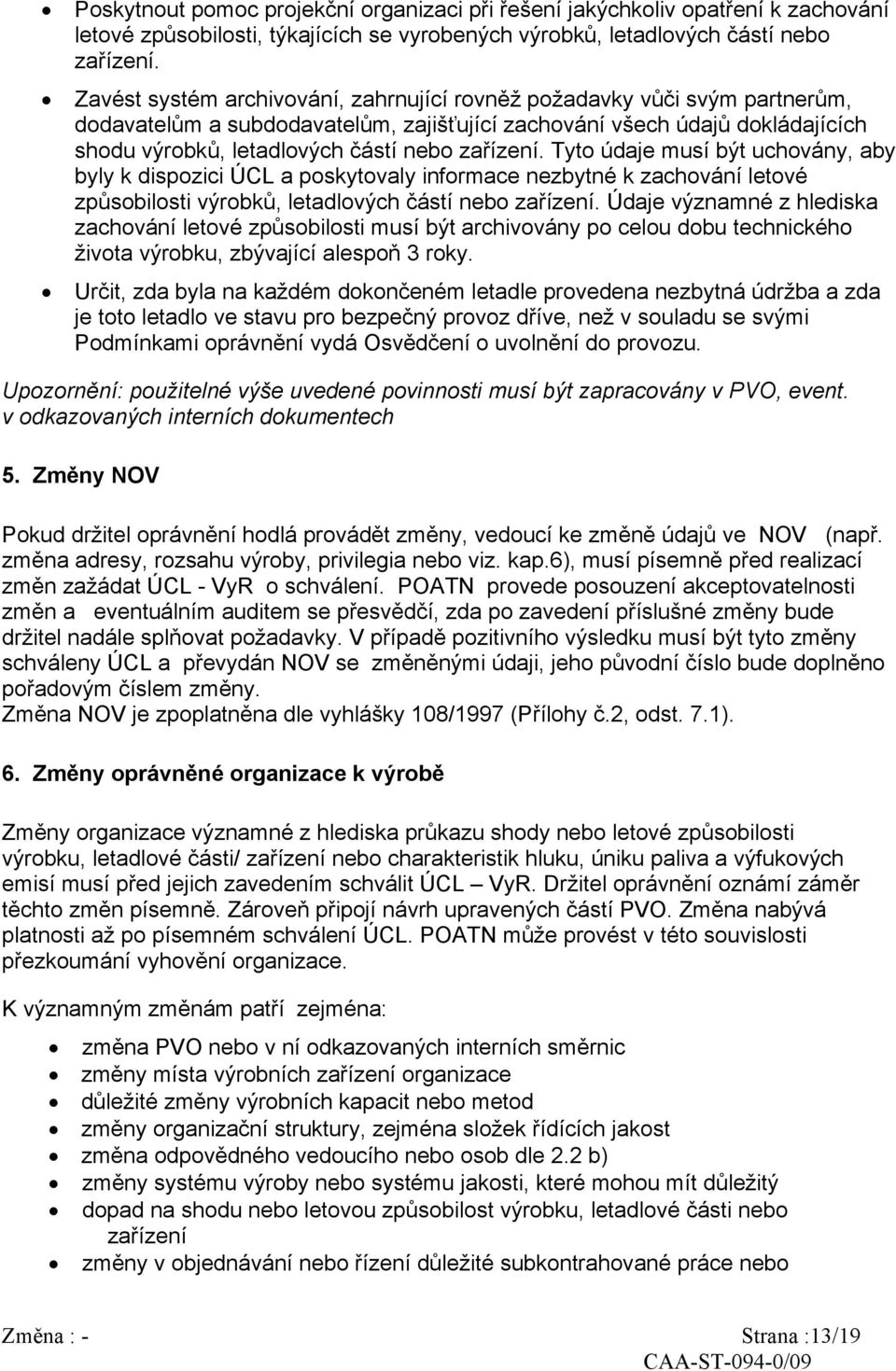 zařízení. Tyto údaje musí být uchovány, aby byly k dispozici ÚCL a poskytovaly informace nezbytné k zachování letové způsobilosti výrobků, letadlových částí nebo zařízení.