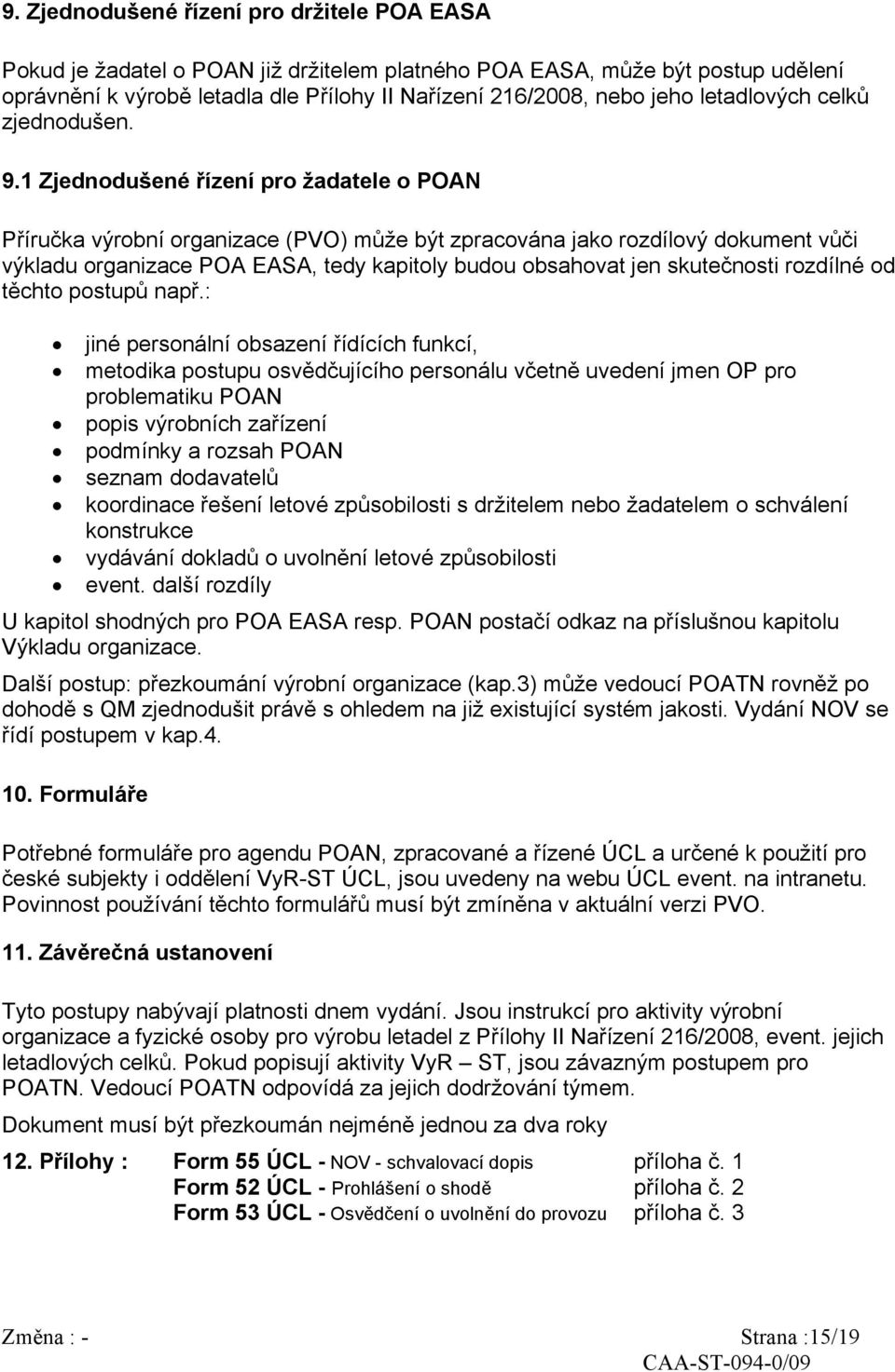 1 Zjednodušené řízení pro žadatele o POAN Příručka výrobní organizace (PVO) může být zpracována jako rozdílový dokument vůči výkladu organizace POA EASA, tedy kapitoly budou obsahovat jen skutečnosti