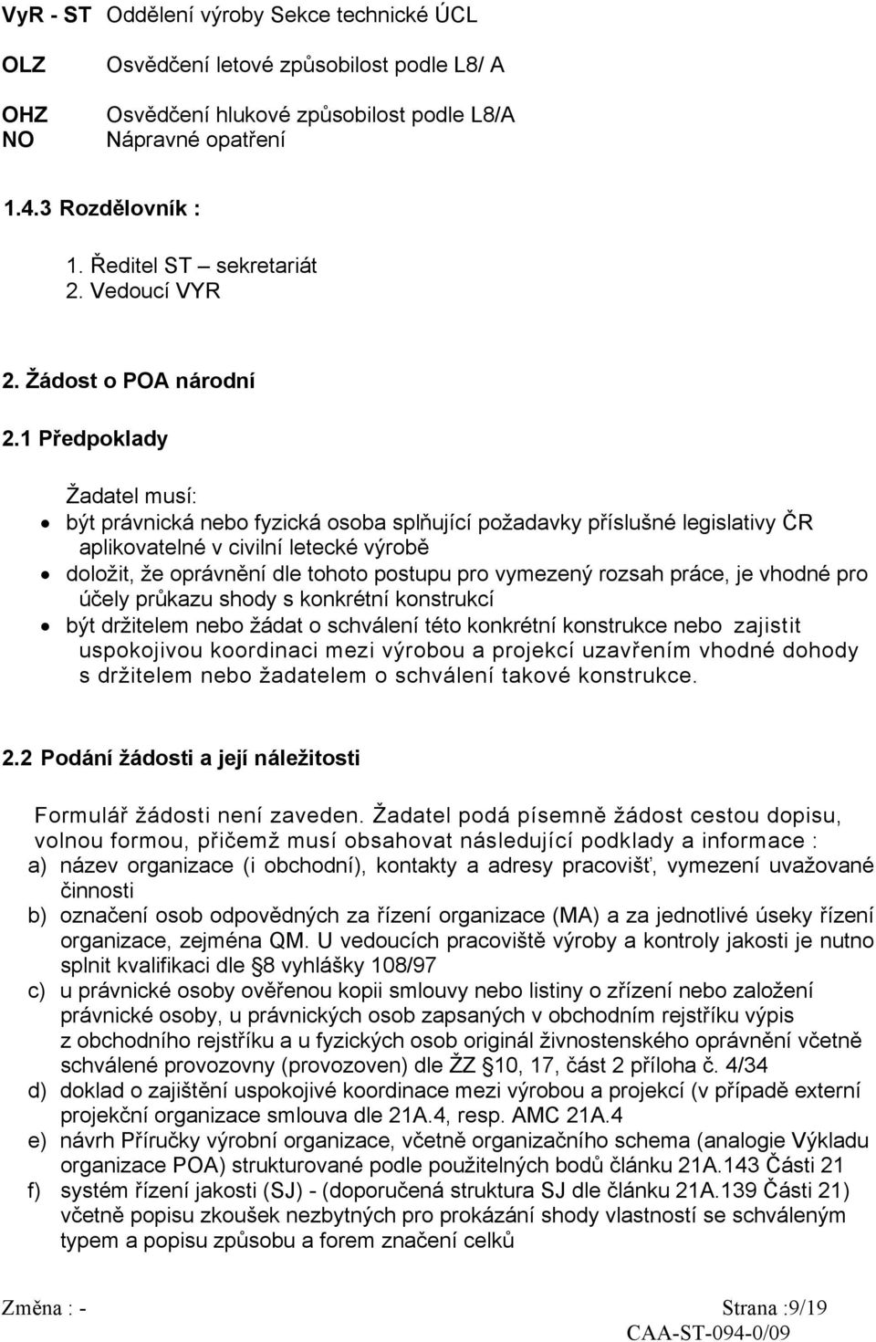 1 Předpoklady Žadatel musí: být právnická nebo fyzická osoba splňující požadavky příslušné legislativy ČR aplikovatelné v civilní letecké výrobě doložit, že oprávnění dle tohoto postupu pro vymezený