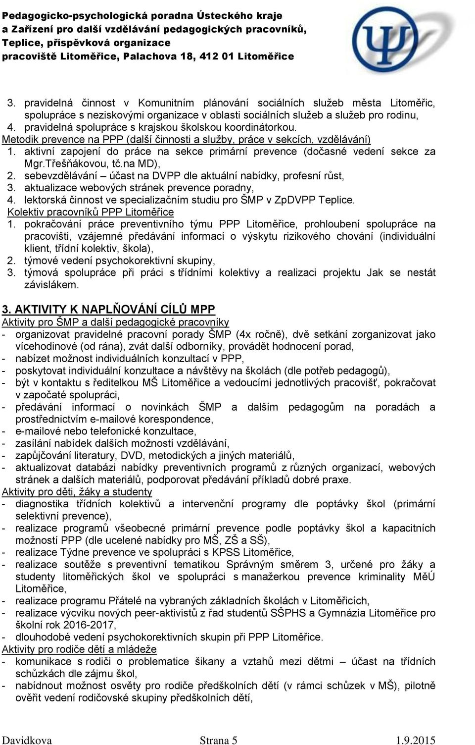 aktivní zapojení do práce na sekce primární prevence (dočasné vedení sekce za Mgr.Třešňákovou, tč.na MD), 2. sebevzdělávání účast na DVPP dle aktuální nabídky, profesní růst, 3.