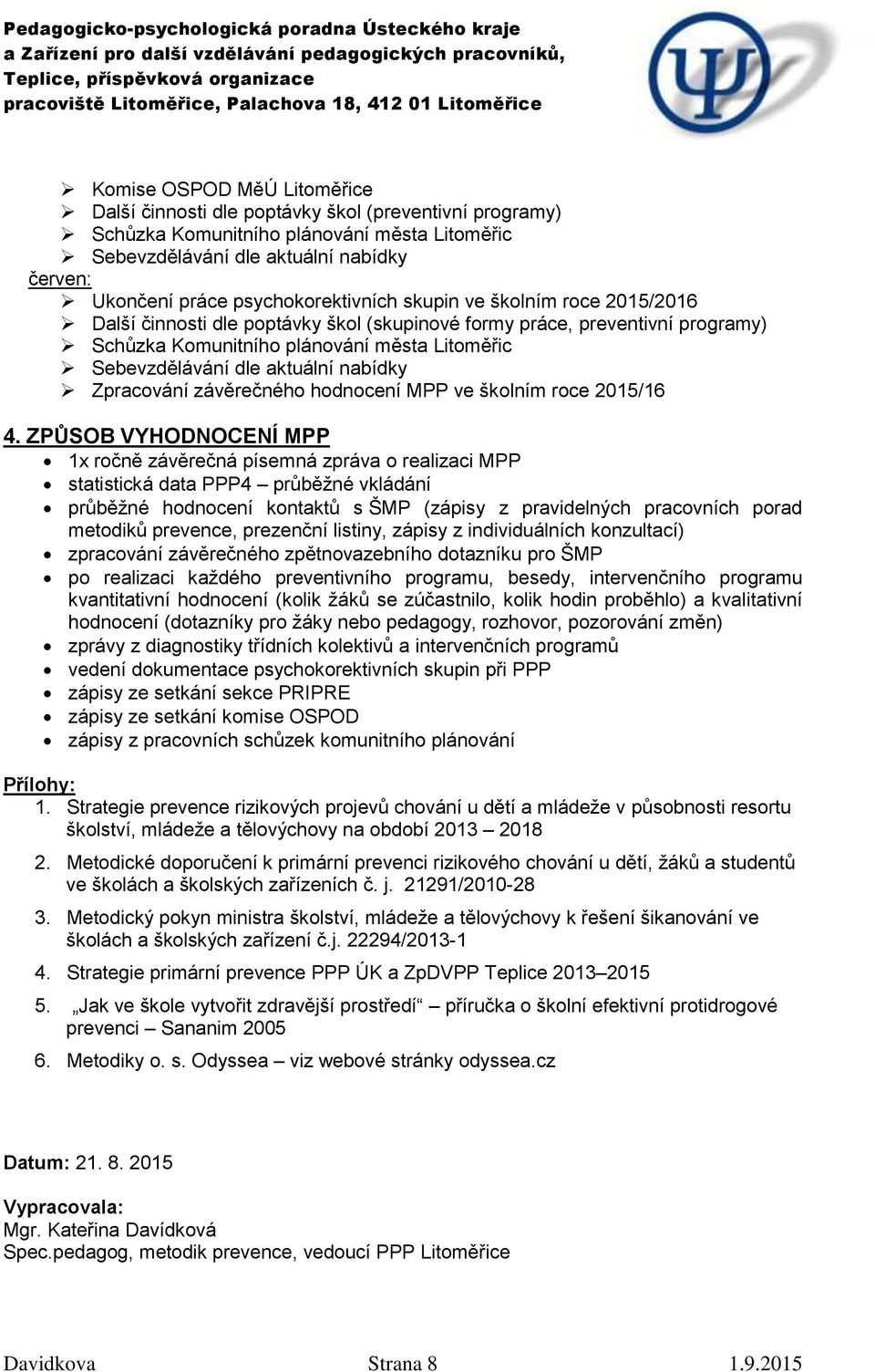 ZPŮSOB VYHODNOCENÍ MPP 1x ročně závěrečná písemná zpráva o realizaci MPP statistická data PPP4 průběžné vkládání průběžné hodnocení kontaktů s ŠMP (zápisy z pravidelných pracovních porad metodiků