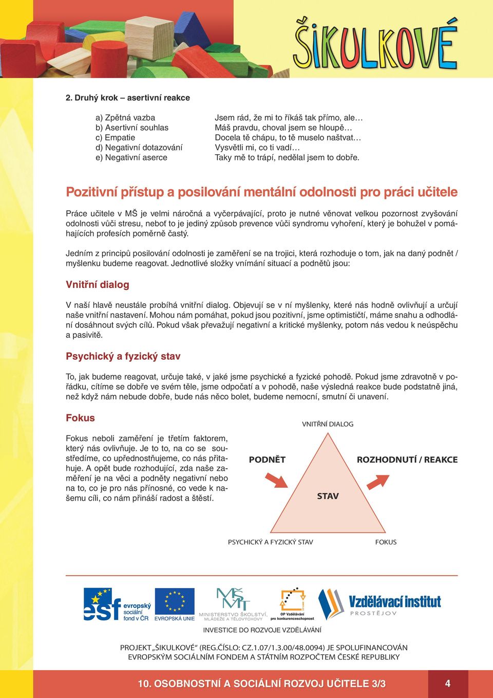 Pozitivní přístup a posilování mentální odolnosti pro práci učitele Práce učitele v MŠ je velmi náročná a vyčerpávající, proto je nutné věnovat velkou pozornost zvyšování odolnosti vůči stresu, neboť