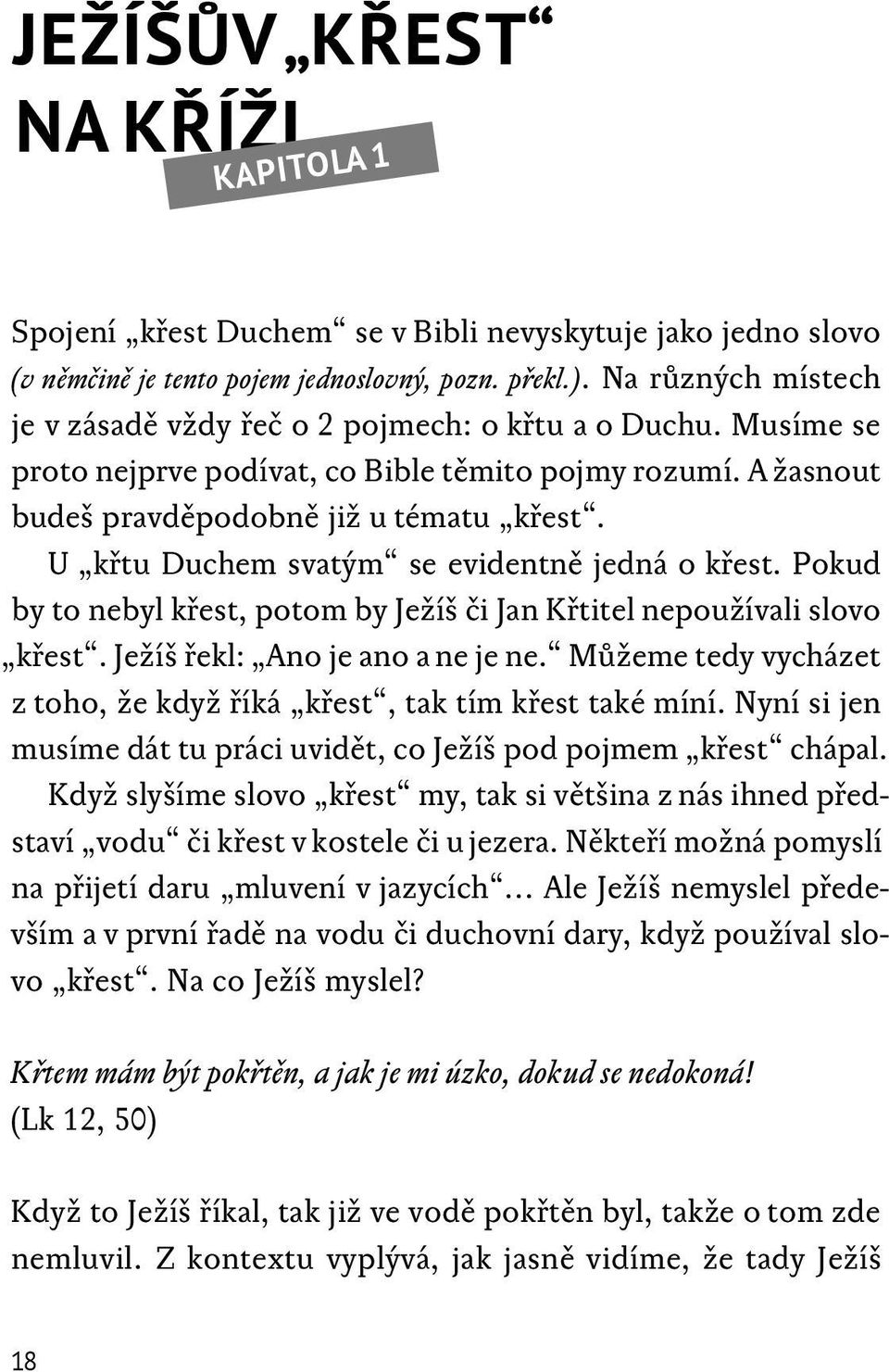 U křtu Duchem svatým se evidentně jedná o křest. Pokud by to nebyl křest, potom by Ježíš či Jan Křtitel nepoužívali slovo křest. Ježíš řekl: Ano je ano a ne je ne.