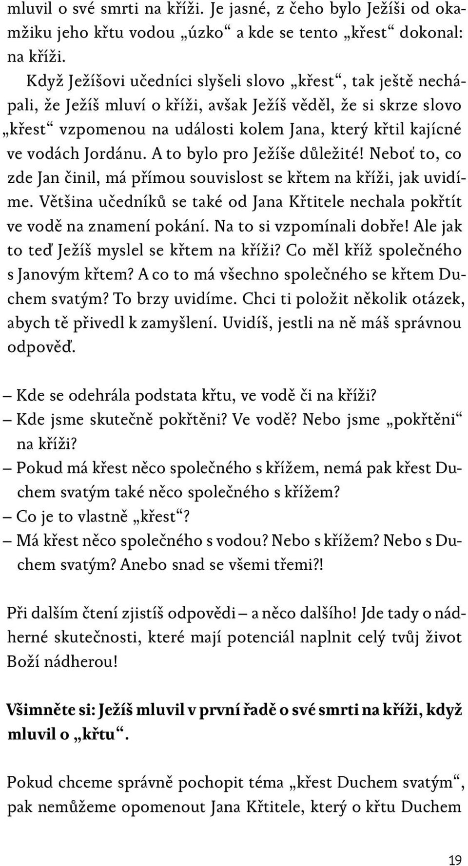 Jordánu. A to bylo pro Ježíše důležité! Neboť to, co zde Jan činil, má přímou souvislost se křtem na kříži, jak uvidíme.