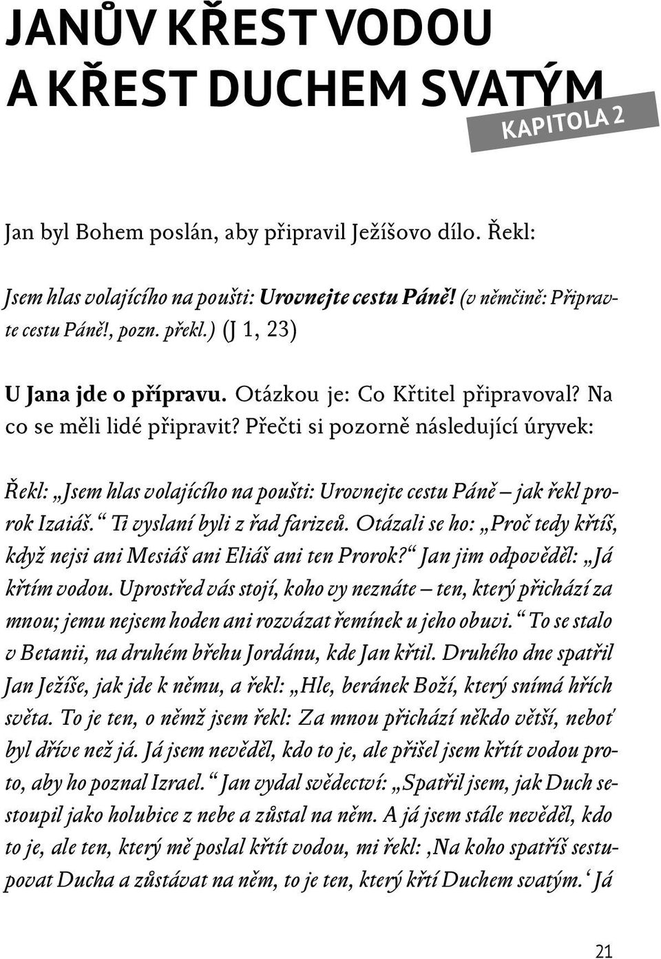 Přečti si pozorně následující úryvek: Řekl: Jsem hlas volajícího na poušti: Urovnejte cestu Páně jak řekl prorok Izaiáš. Ti vyslaní byli z řad farizeů.