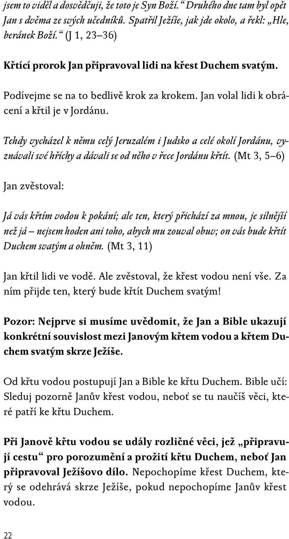 Tehdy vycházel k němu celý Jeruzalém i Judsko a celé okolí Jordánu, vyznávali své hříchy a dávali se od něho v řece Jordánu křtít.