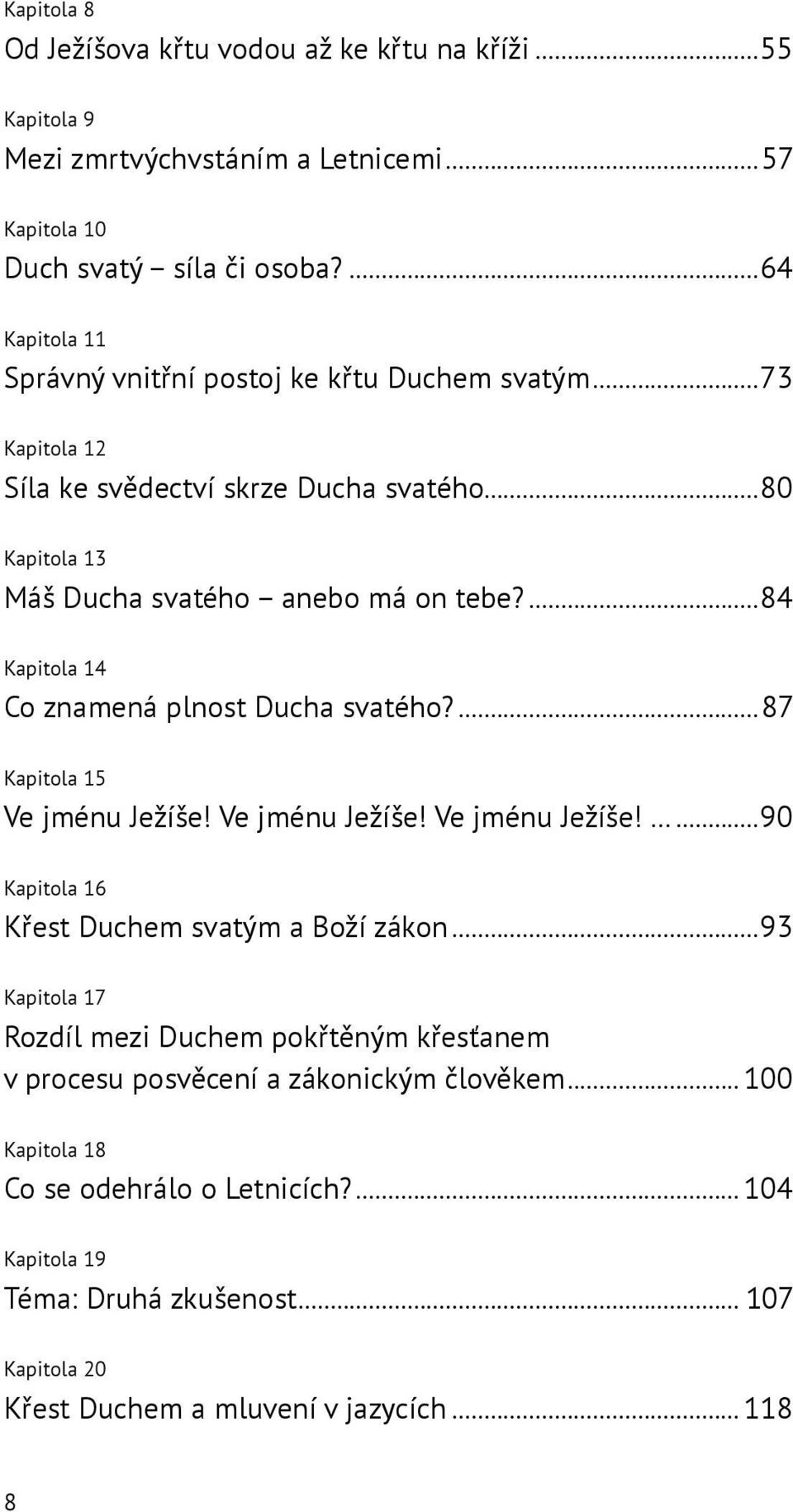 ...84 Kapitola 14 Co znamená plnost Ducha svatého?...87 Kapitola 15 Ve jménu Ježíše! Ve jménu Ježíše! Ve jménu Ježíše!...90 Kapitola 16 Křest Duchem svatým a Boží zákon.