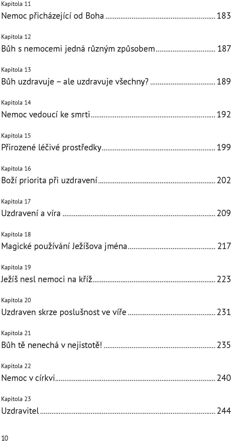 ..199 Kapitola 16 Boží priorita při uzdravení...202 Kapitola 17 Uzdravení a víra...209 Kapitola 18 Magické používání Ježíšova jména.