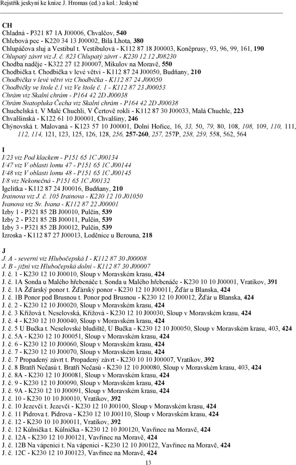 Chodbička v levé větvi - K112 87 24 J00050, Budňany, 210 Chodbička v levé větvi viz Chodbička - K112 87 24 J00050 Chodbičky ve štole č.1 viz Ve štole č.