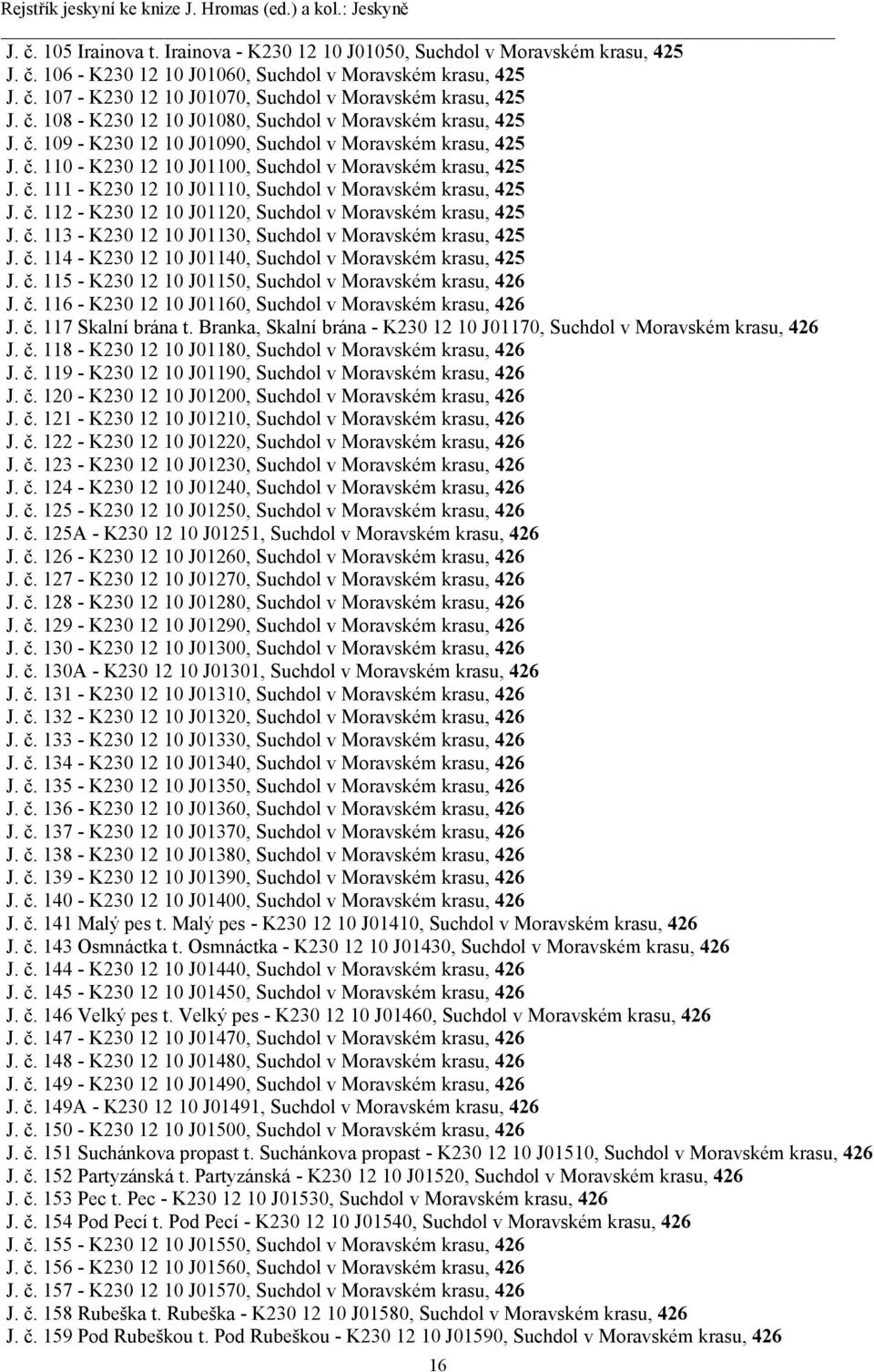 č. 112 - K230 12 10 J01120, Suchdol v Moravském krasu, 425 J. č. 113 - K230 12 10 J01130, Suchdol v Moravském krasu, 425 J. č. 114 - K230 12 10 J01140, Suchdol v Moravském krasu, 425 J. č. 115 - K230 12 10 J01150, Suchdol v Moravském krasu, 426 J.