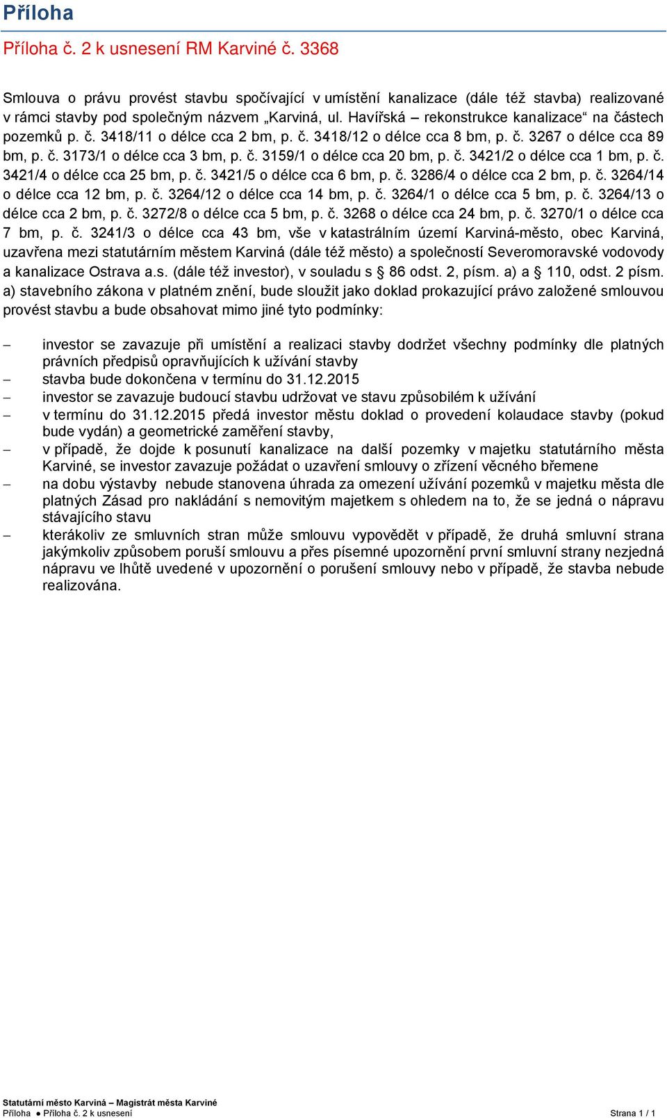 č. 3421/2 o délce cca 1 bm, p. č. 3421/4 o délce cca 25 bm, p. č. 3421/5 o délce cca 6 bm, p. č. 3286/4 o délce cca 2 bm, p. č. 3264/14 o délce cca 12 bm, p. č. 3264/12 o délce cca 14 bm, p. č. 3264/1 o délce cca 5 bm, p.