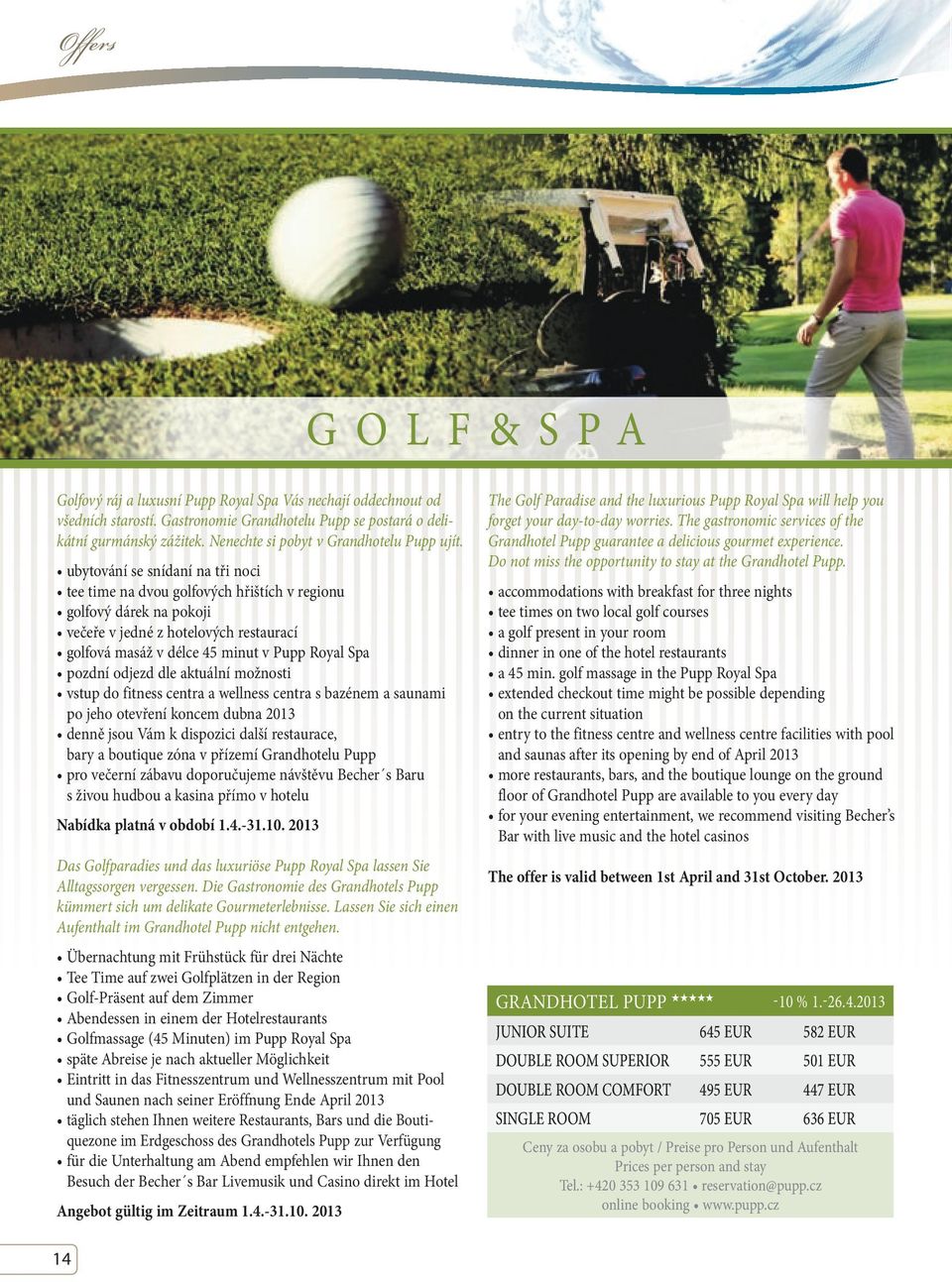 ubytování se snídaní na tři noci tee time na dvou golfových hřištích v regionu golfový dárek na pokoji večeře v jedné z hotelových restaurací golfová masáž v délce 45 minut v Pupp Royal Spa pozdní