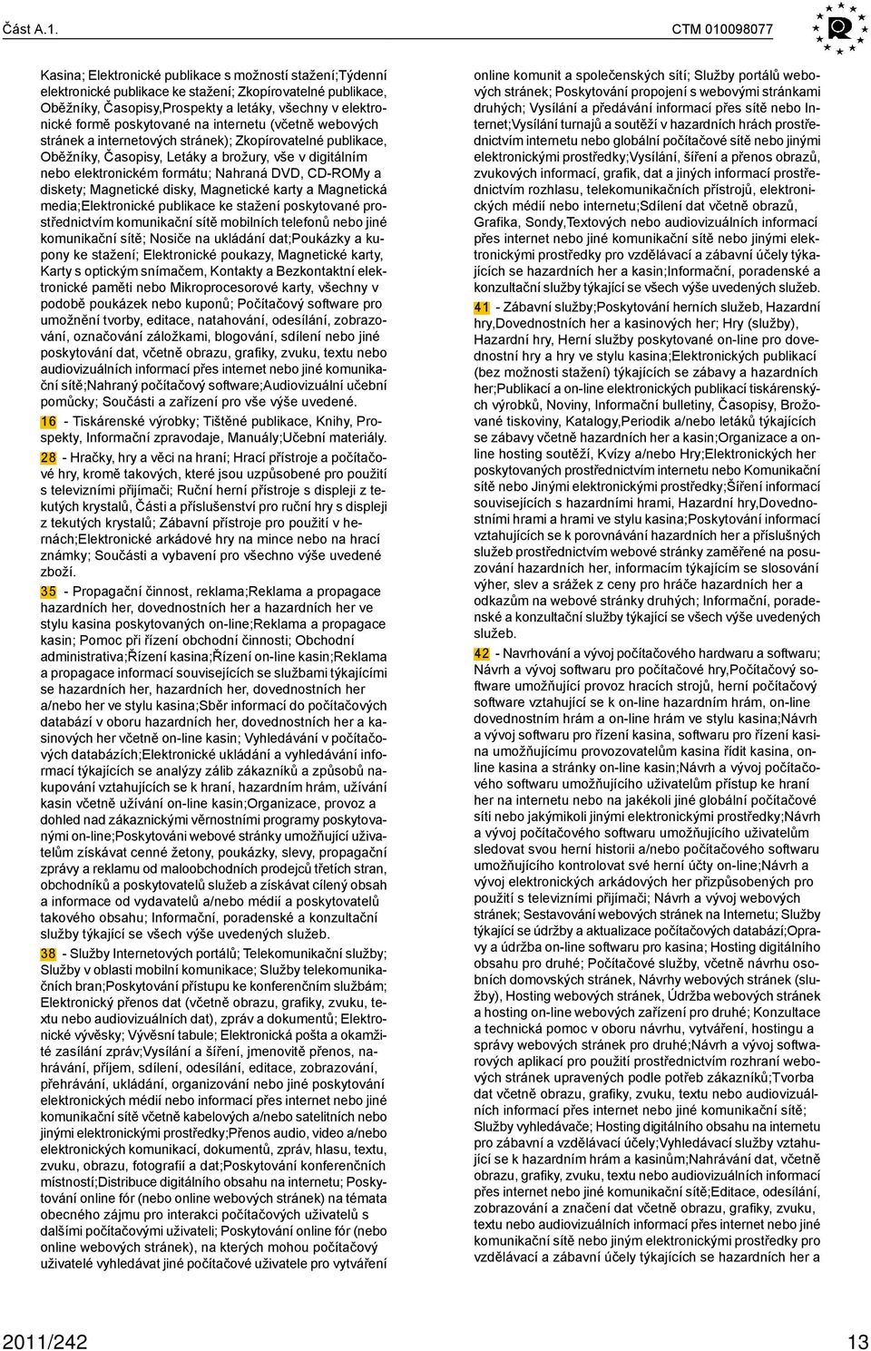 poskytované na internetu (včetně webových stránek a internetových stránek); Zkopírovatelné publikace, Oběžníky, Časopisy, Letáky a brožury, vše v digitálním nebo elektronickém formátu; Nahraná DVD,