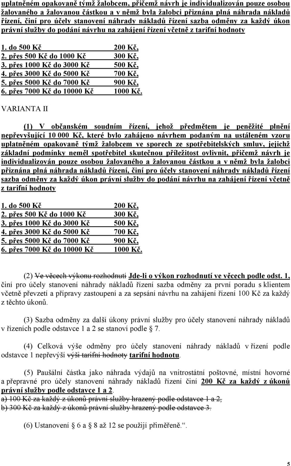 přes 1000 Kč do 3000 Kč 500 Kč, 4. přes 3000 Kč do 5000 Kč 700 Kč, 5. přes 5000 Kč do 7000 Kč 900 Kč, 6. přes 7000 Kč do 10000 Kč 1000 Kč.