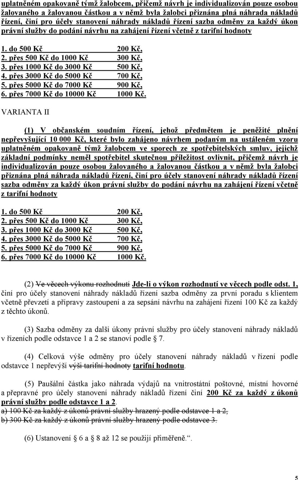 přes 1000 Kč do 3000 Kč 500 Kč, 4. přes 3000 Kč do 5000 Kč 700 Kč, 5. přes 5000 Kč do 7000 Kč 900 Kč, 6. přes 7000 Kč do 10000 Kč 1000 Kč.