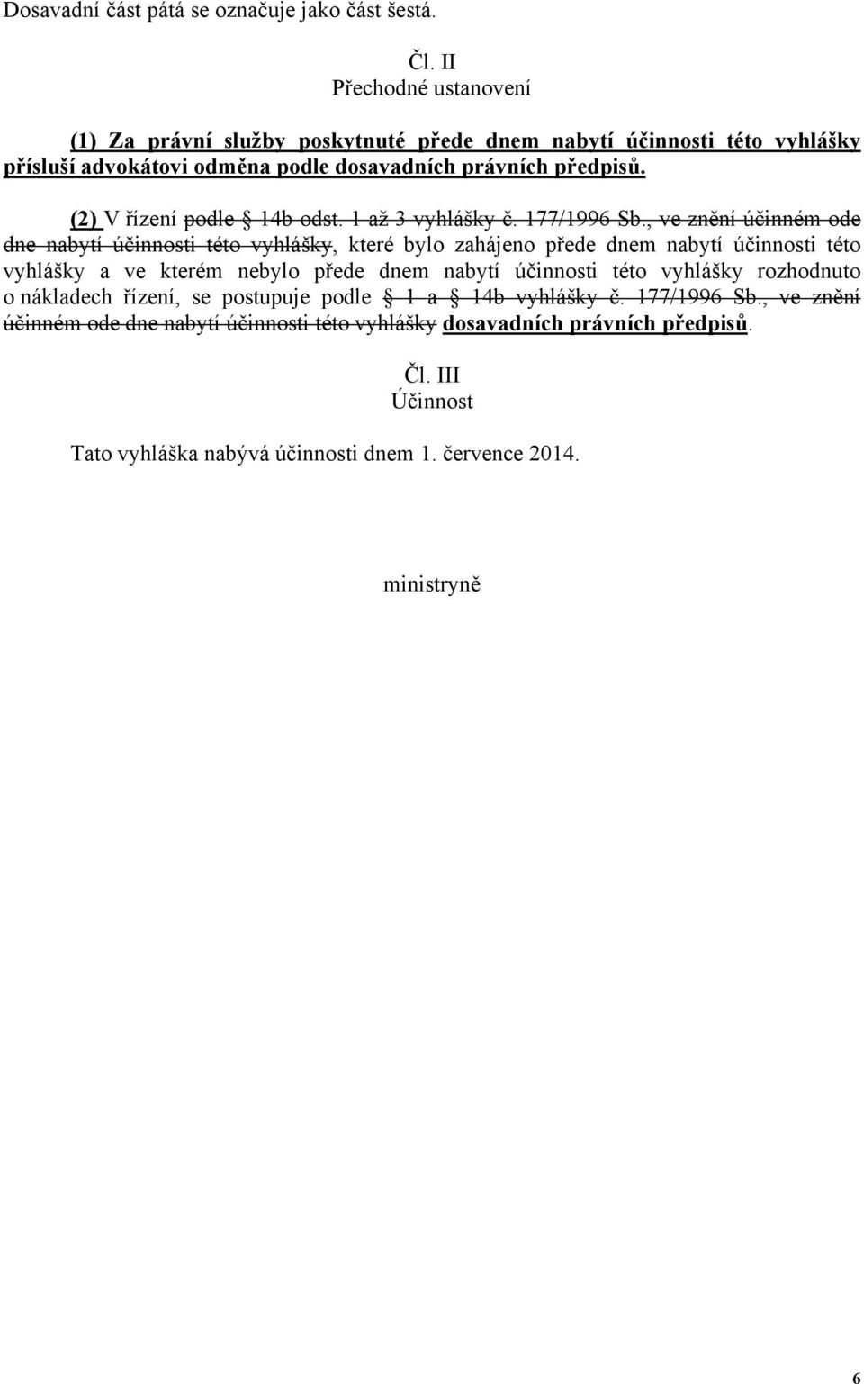 (2) V řízení podle 14b odst. 1 až 3 vyhlášky č. 177/1996 Sb.