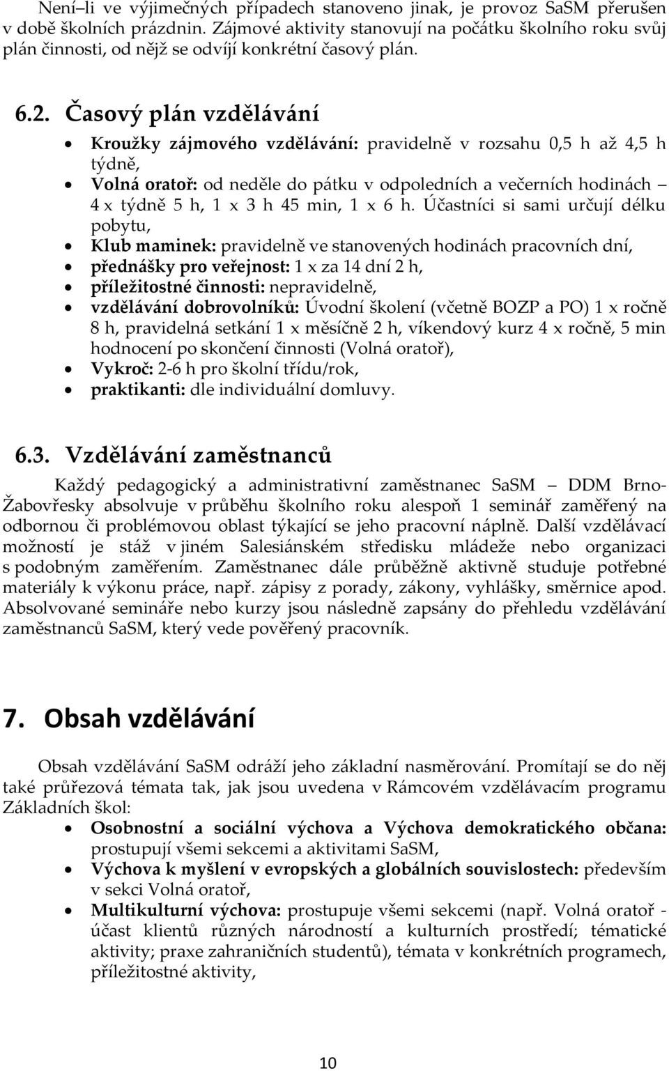 Časový pl{n vzděl{v{ní Kroužky z{jmového vzděl{v{ní: pravidelně v rozsahu 0,5 h až 4,5 h týdně, Voln{ oratoř: od neděle do p{tku v odpoledních a večerních hodin{ch 4 x týdně 5 h, 1 x 3 h 45 min, 1 x