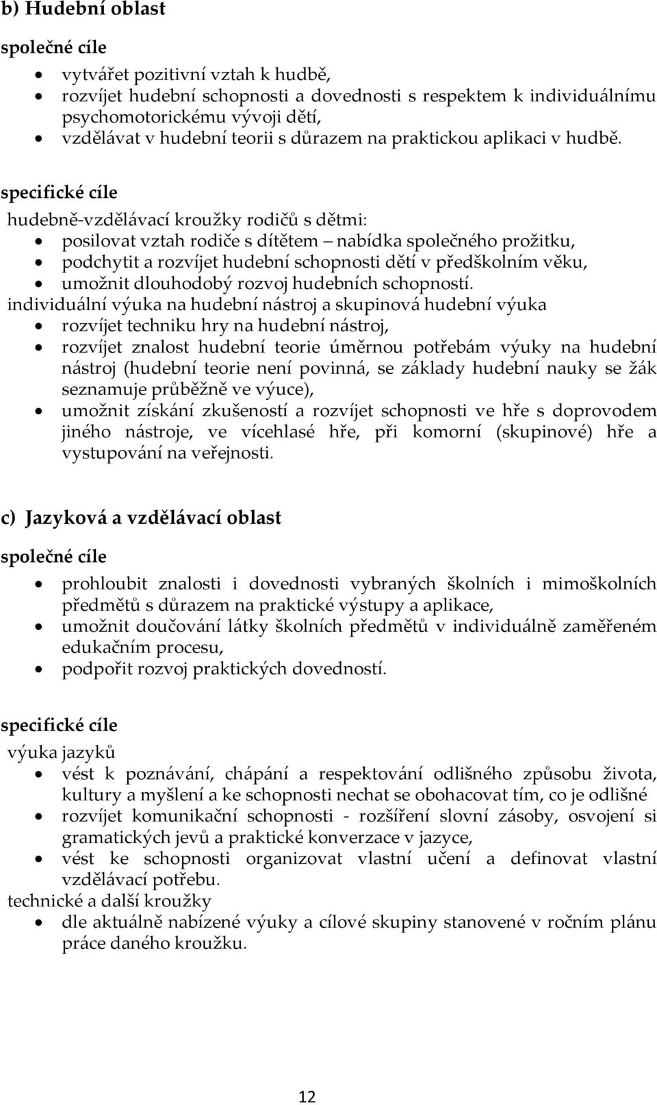 specifické cíle hudebně-vzděl{vací kroužky rodičů s dětmi: posilovat vztah rodiče s dítětem nabídka společného prožitku, podchytit a rozvíjet hudební schopnosti dětí v předškolním věku, umožnit
