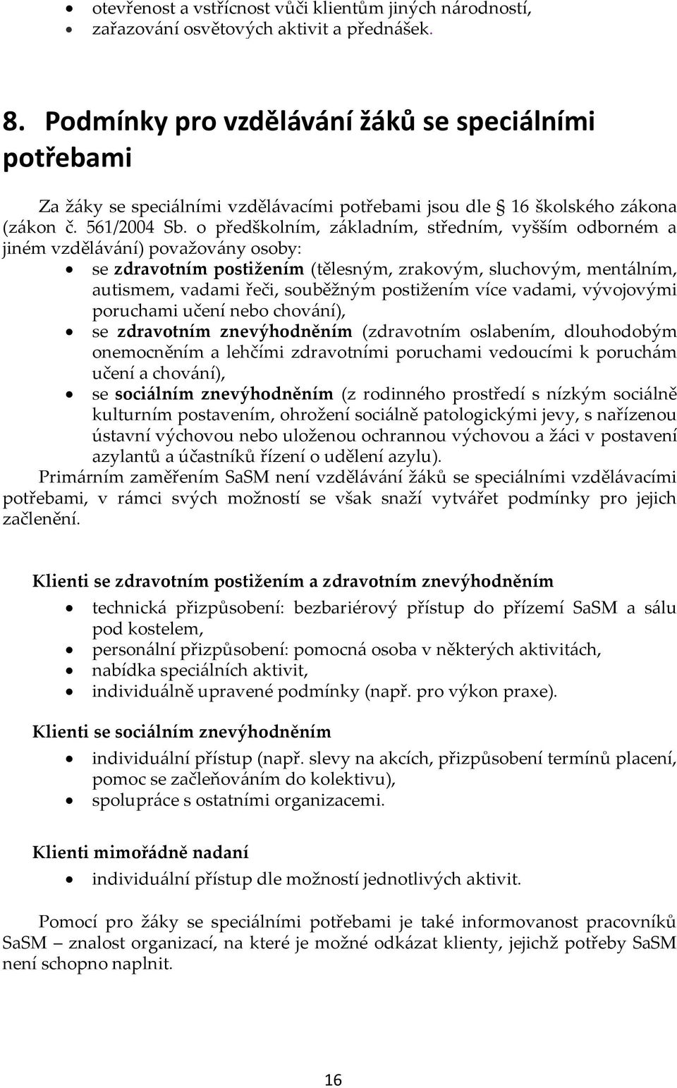 o předškolním, z{kladním, středním, vyšším odborném a jiném vzděl{v{ní) považov{ny osoby: se zdravotním postižením (tělesným, zrakovým, sluchovým, ment{lním, autismem, vadami řeči, souběžným