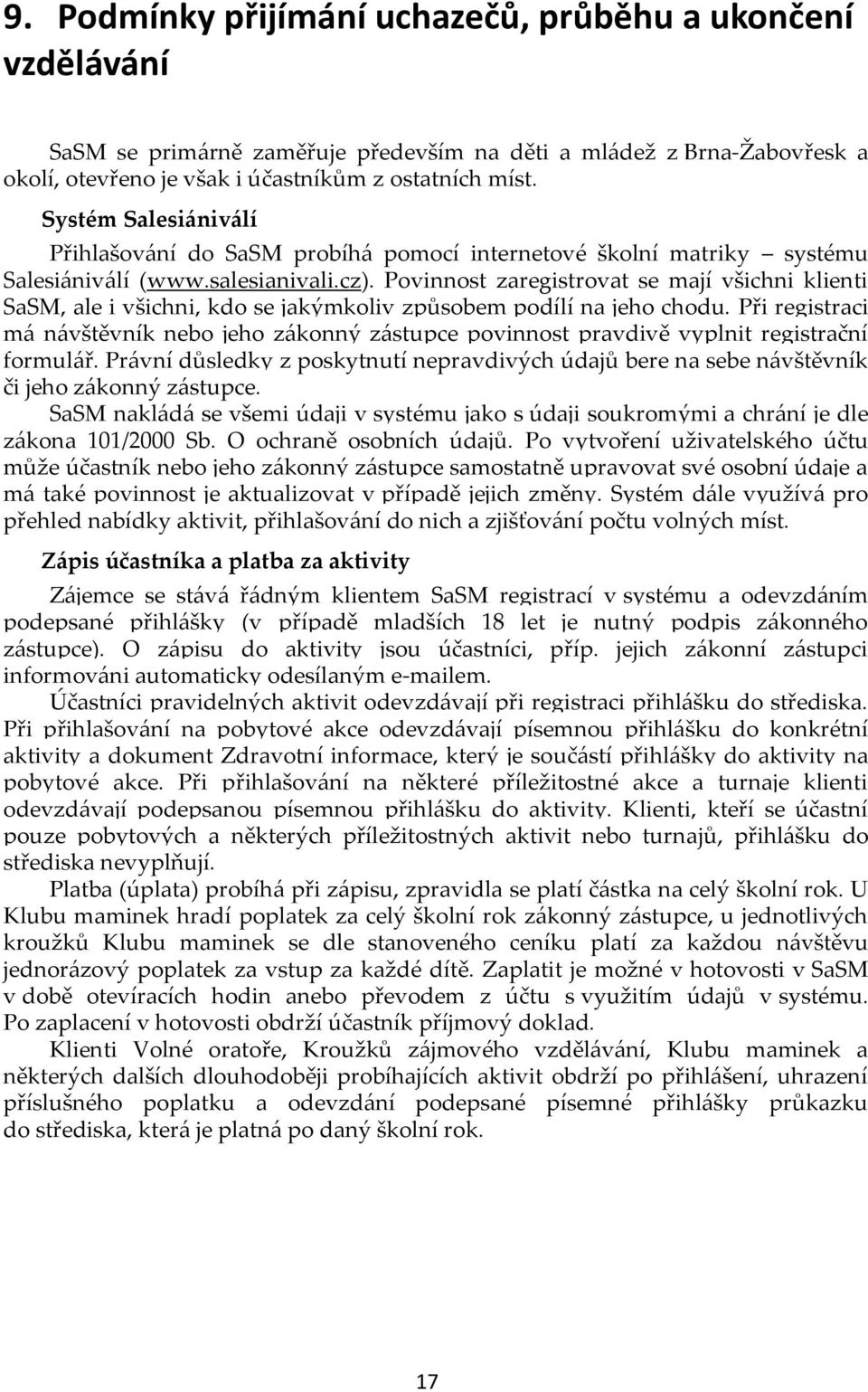 Povinnost zaregistrovat se mají všichni klienti SaSM, ale i všichni, kdo se jakýmkoliv způsobem podílí na jeho chodu.